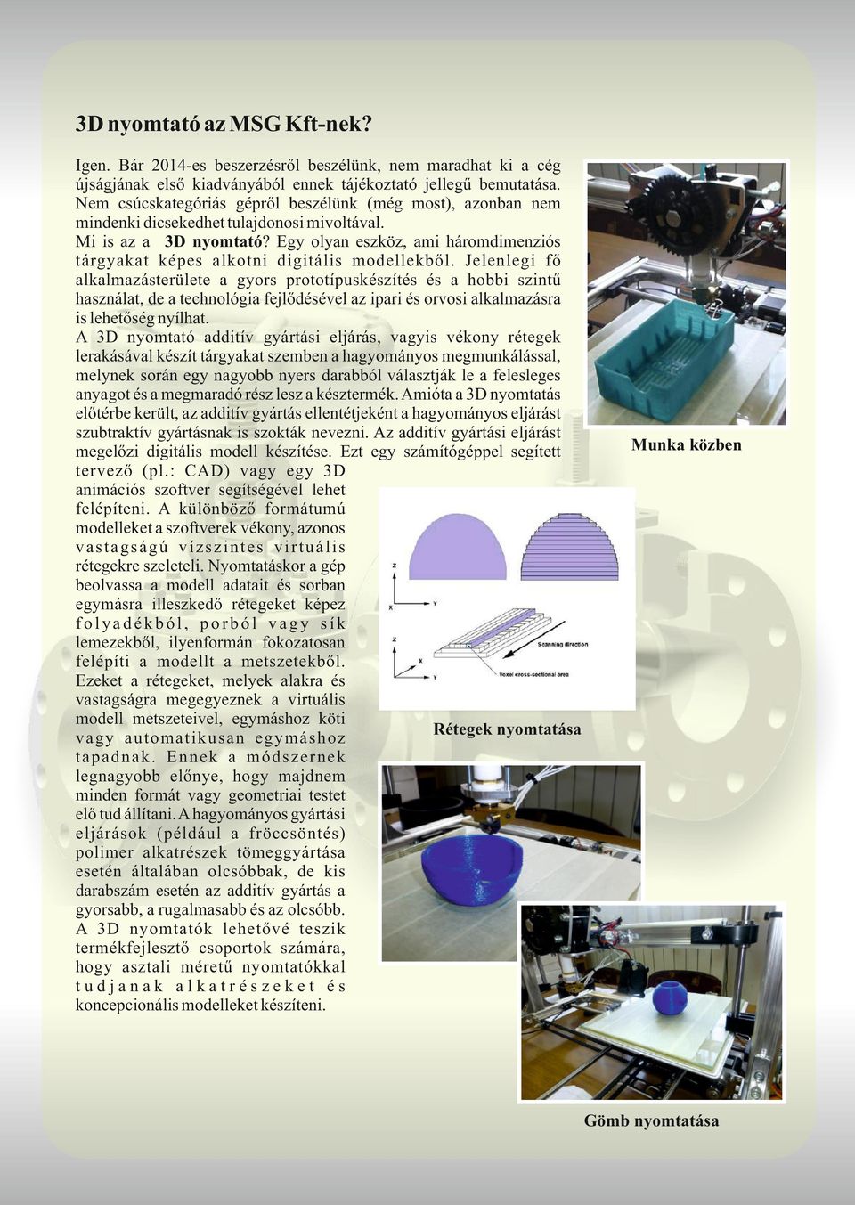 Egy olyan eszköz, ami háromdimenziós tárgyakat képes alkotni digitális modellekből.
