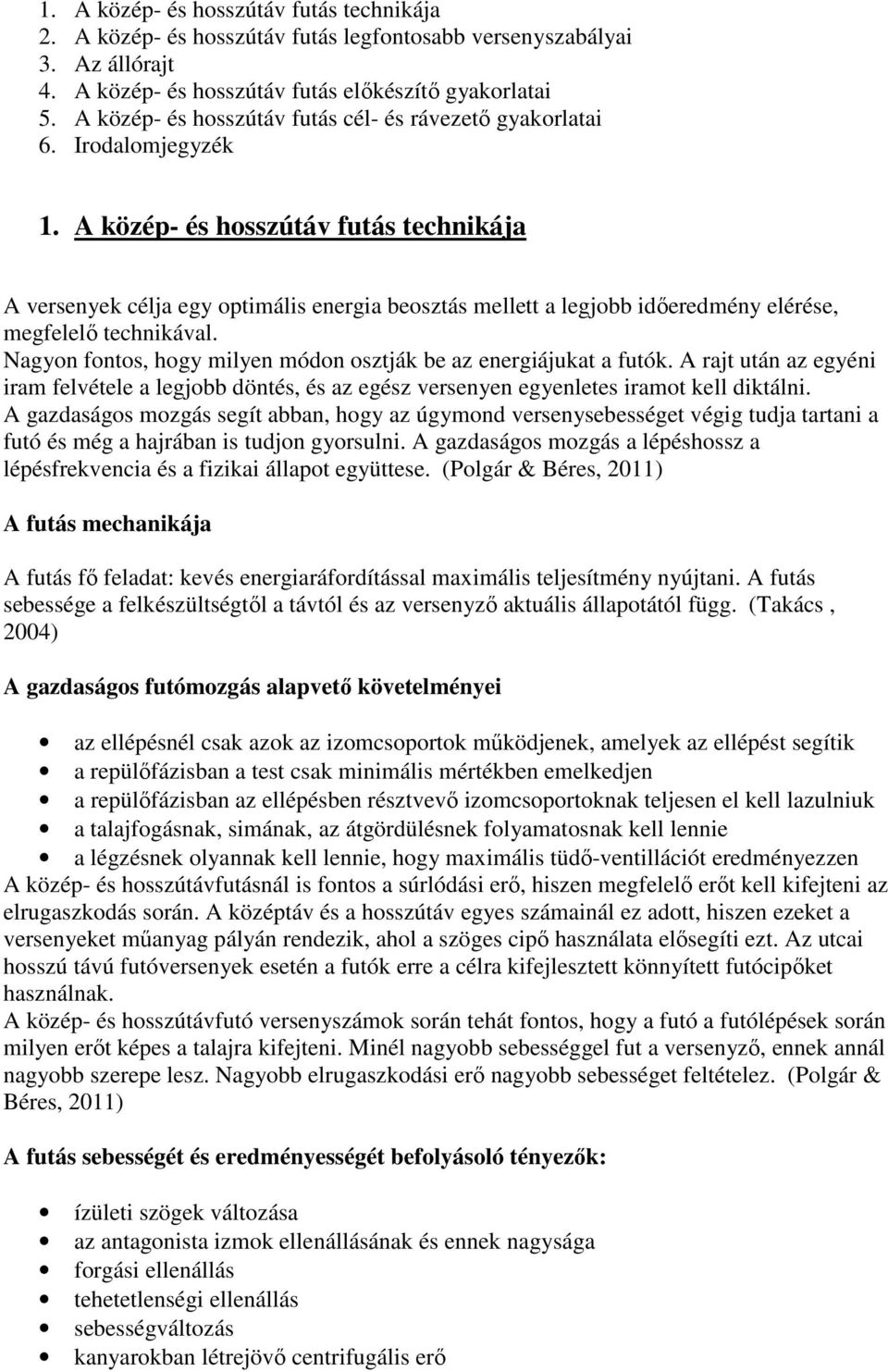 A közép- és hosszútáv futás technikája A versenyek célja egy optimális energia beosztás mellett a legjobb időeredmény elérése, megfelelő technikával.