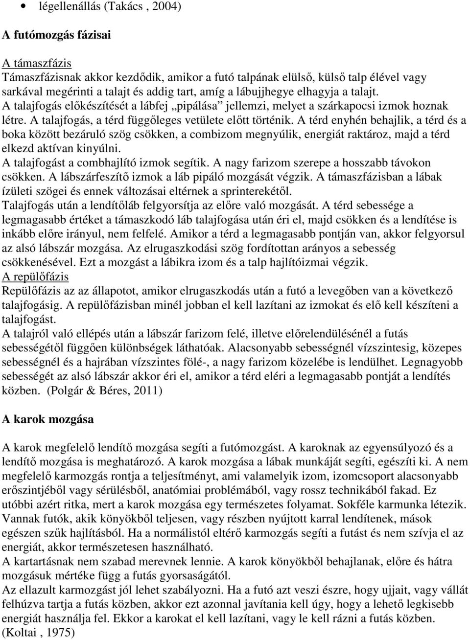 A térd enyhén behajlik, a térd és a boka között bezáruló szög csökken, a combizom megnyúlik, energiát raktároz, majd a térd elkezd aktívan kinyúlni. A talajfogást a combhajlító izmok segítik.