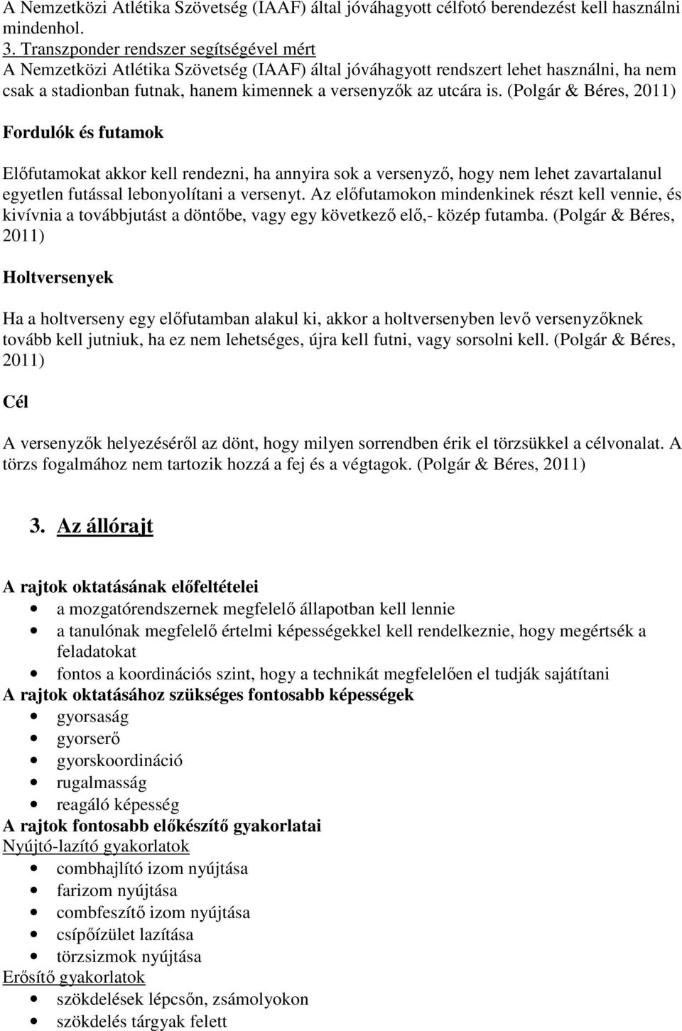 (Polgár & Béres, 2011) Fordulók és futamok Előfutamokat akkor kell rendezni, ha annyira sok a versenyző, hogy nem lehet zavartalanul egyetlen futással lebonyolítani a versenyt.