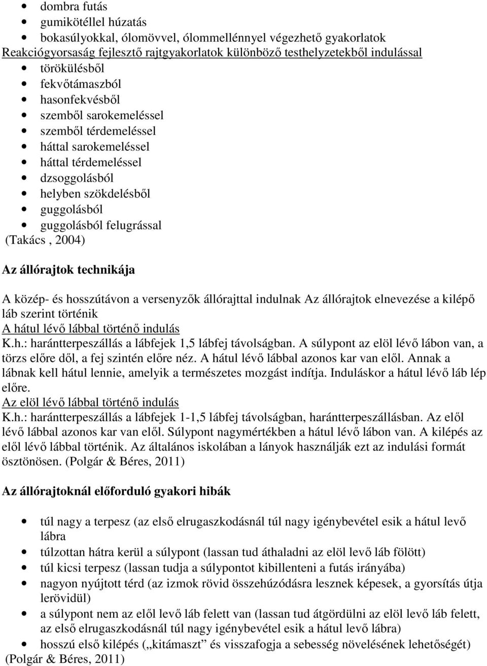 2004) Az állórajtok technikája A közép- és hosszútávon a versenyzők állórajttal indulnak Az állórajtok elnevezése a kilépő láb szerint történik A hátul lévő lábbal történő indulás K.h.: harántterpeszállás a lábfejek 1,5 lábfej távolságban.