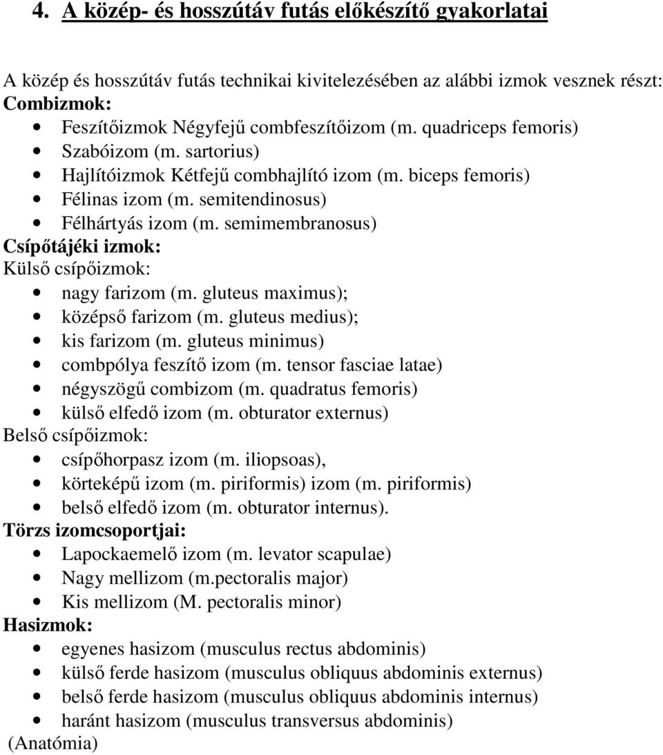 semimembranosus) Csípőtájéki izmok: Külső csípőizmok: nagy farizom (m. gluteus maximus); középső farizom (m. gluteus medius); kis farizom (m. gluteus minimus) combpólya feszítő izom (m.