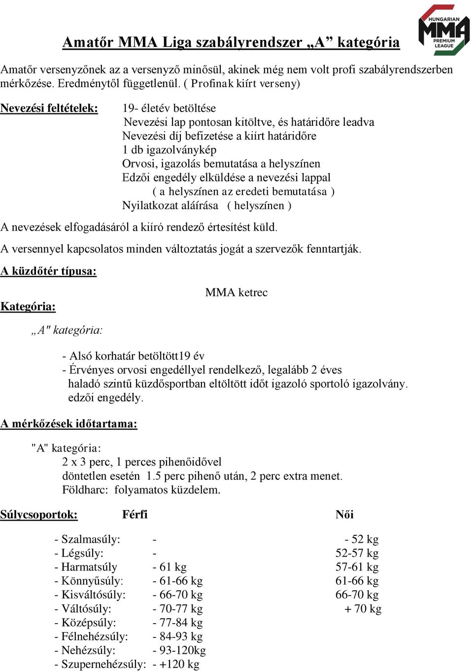 bemutatása a helyszínen Edzői engedély elküldése a nevezési lappal ( a helyszínen az eredeti bemutatása ) Nyilatkozat aláírása ( helyszínen ) A nevezések elfogadásáról a kiíró rendező értesítést küld.