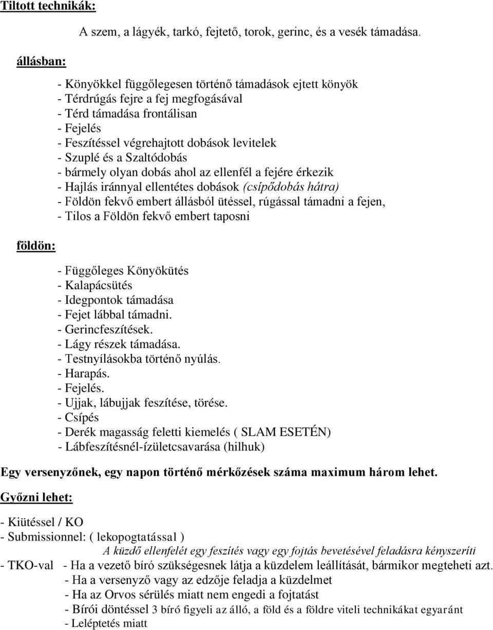 Szaltódobás - bármely olyan dobás ahol az ellenfél a fejére érkezik - Hajlás iránnyal ellentétes dobások (csípődobás hátra) - Földön fekvő embert állásból ütéssel, rúgással támadni a fejen, - Tilos a