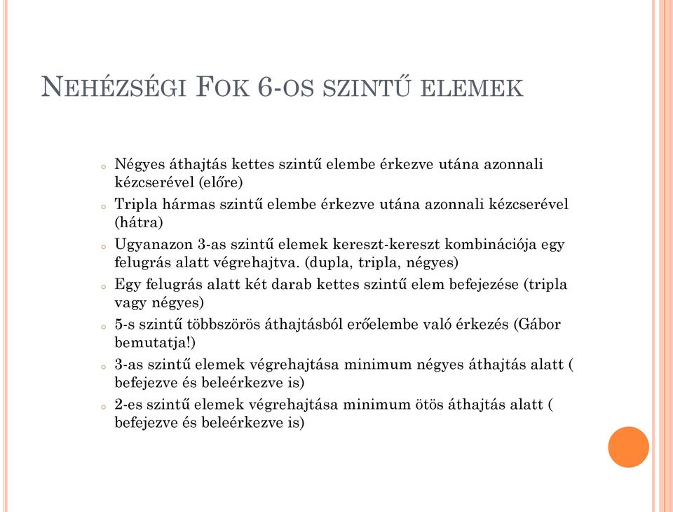 (dupla, tripla, négyes) Egy felugrás alatt két darab kettes szintű elem befejezése (tripla vagy négyes) 5-s szintű többszörös áthajtásból erőelembe való érkezés