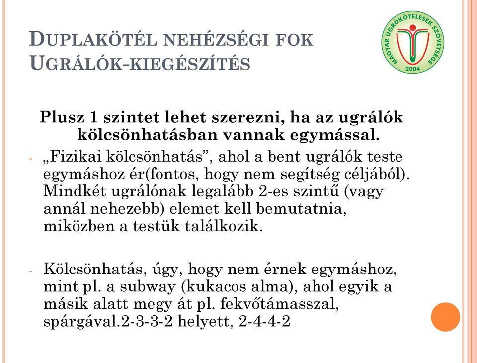 Mindkét ugrálónak legalább 2-es szintű (vagy annál nehezebb) elemet kell bemutatnia, miközben a testük találkozik.