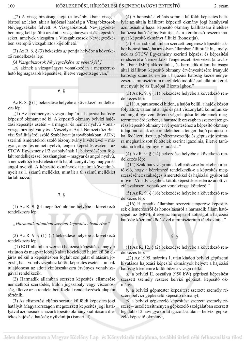 (3) bekezdés a) pontja helyébe a következõ rendelkezés lép: [A Vizsgabiztosok Névjegyzékébe az vehetõ fel,] a) akinek a vizsgatárgyra vonatkozóan a megszerezhetõ legmagasabb képesítése, illetve
