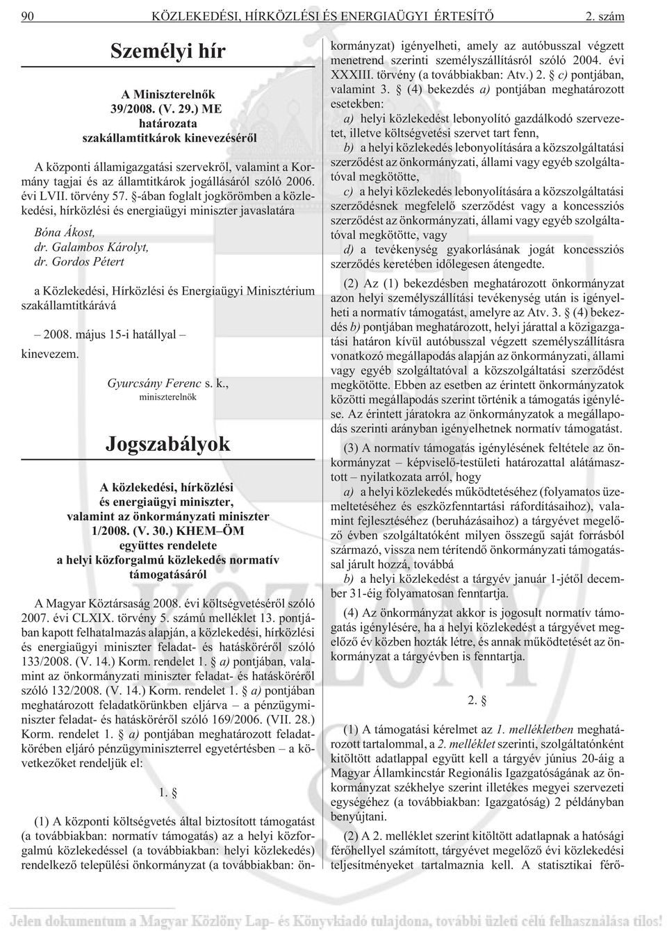 -ában foglalt jogkörömben a közlekedési, hírközlési és energiaügyi miniszter javaslatára Bóna Ákost, dr. Galambos Károlyt, dr.