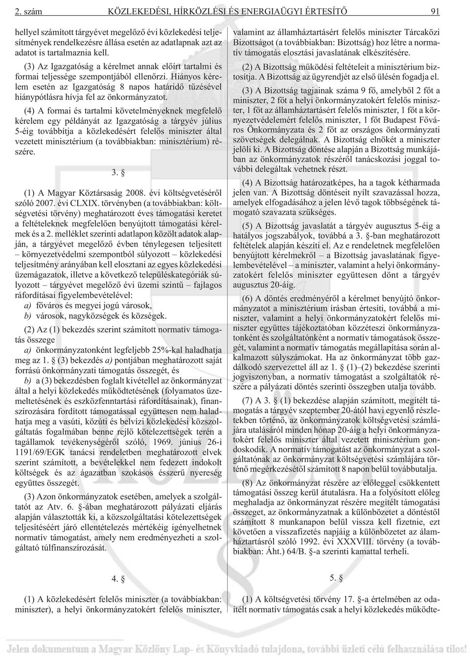 Hiányos kérelem esetén az Igazgatóság 8 napos határidõ tûzésével hiánypótlásra hívja fel az önkormányzatot.