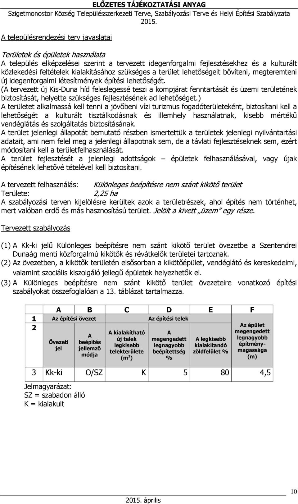 (A tervezett új Kis-Duna híd feleslegessé teszi a kompjárat fenntartását és üzemi területének biztosítását, helyette szükséges fejlesztésének ad lehetőséget.