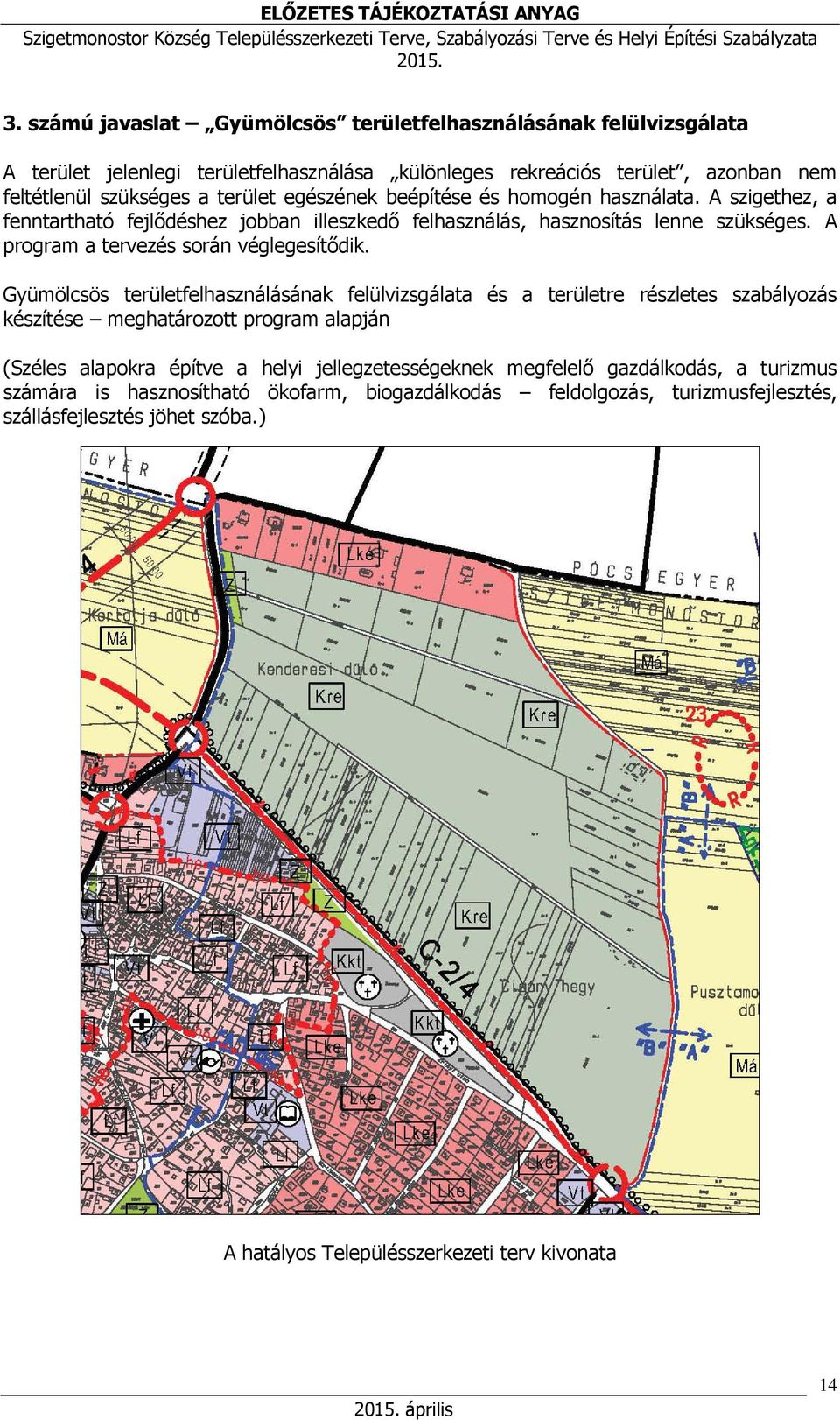 beépítése és homogén használata. A szigethez, a fenntartható fejlődéshez jobban illeszkedő felhasználás, hasznosítás lenne szükséges. A program a tervezés során véglegesítődik.