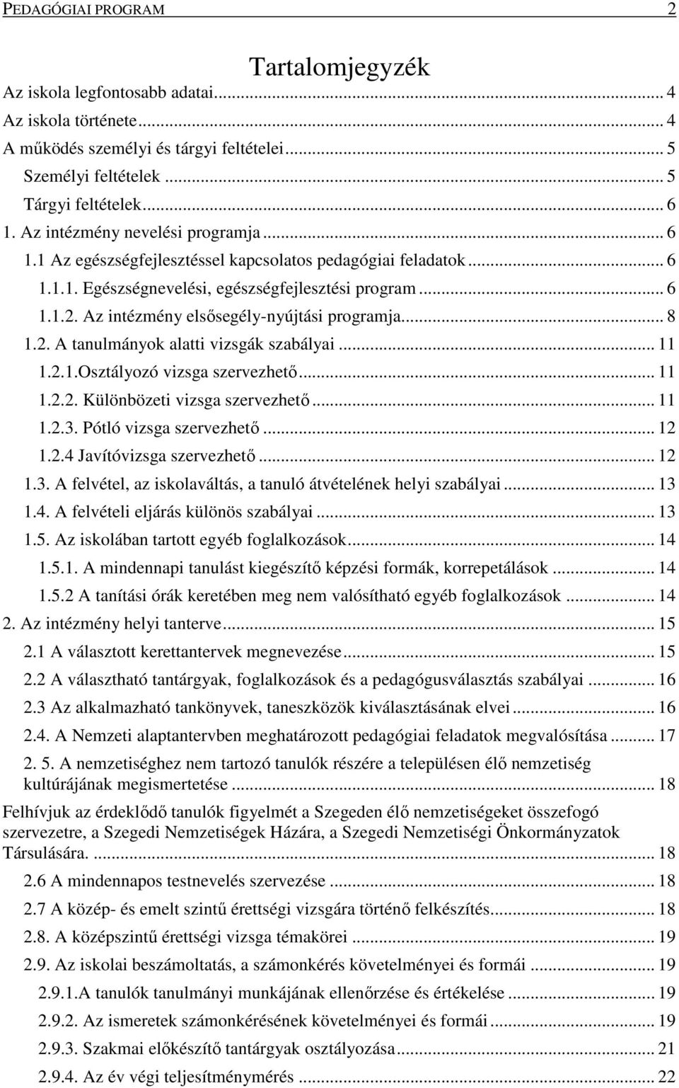 Az intézmény elsősegély-nyújtási programja... 8 1.2. A tanulmányok alatti vizsgák szabályai... 11 1.2.1.Osztályozó vizsga szervezhető... 11 1.2.2. Különbözeti vizsga szervezhető... 11 1.2.3.