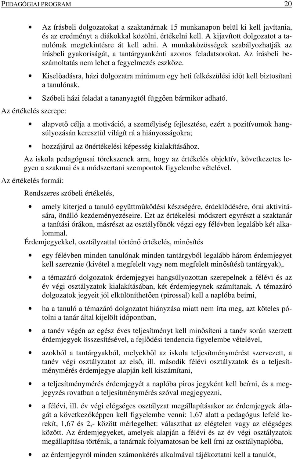 Az írásbeli beszámoltatás nem lehet a fegyelmezés eszköze. Kiselőadásra, házi dolgozatra minimum egy heti felkészülési időt kell biztosítani a tanulónak.