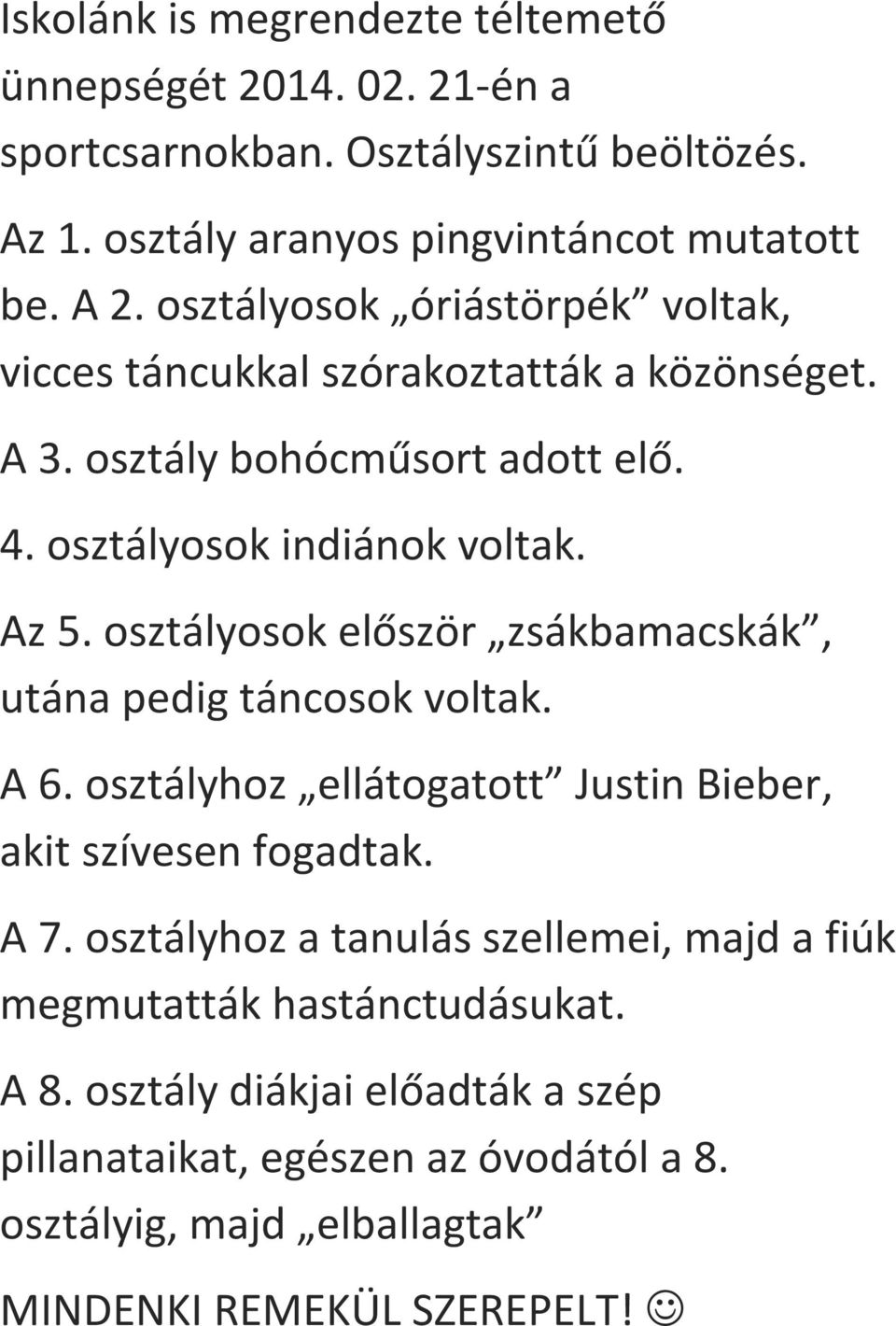 osztályosok először zsákbamacskák, utána pedig táncosok voltak. A 6. osztályhoz ellátogatott Justin Bieber, akit szívesen fogadtak. A 7.