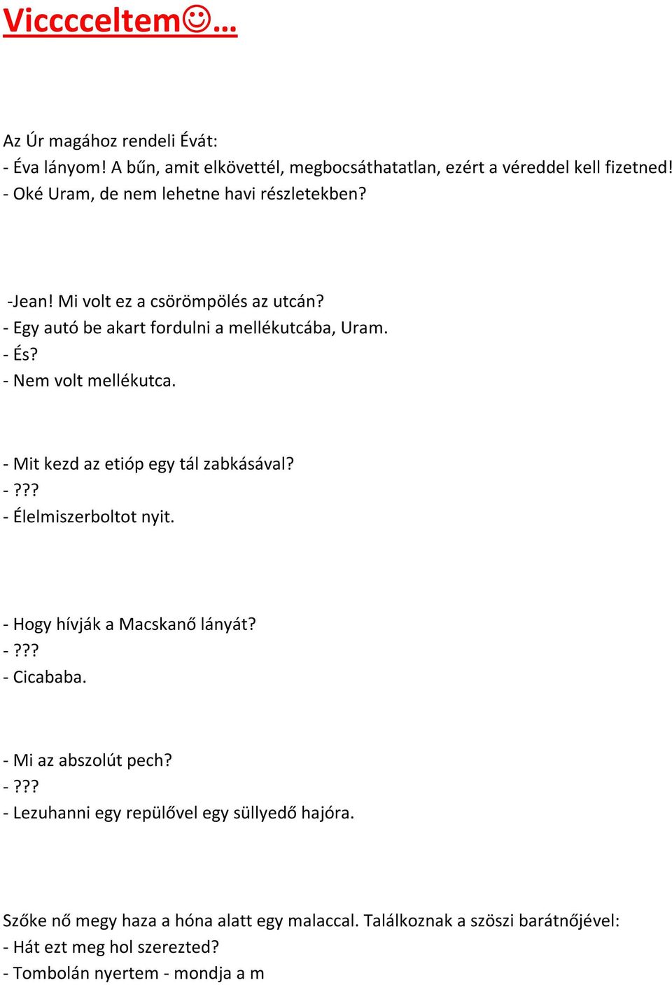 - Nem volt mellékutca. - Mit kezd az etióp egy tál zabkásával? -??? - Élelmiszerboltot nyit. - Hogy hívják a Macskanő lányát? -??? - Cicababa.