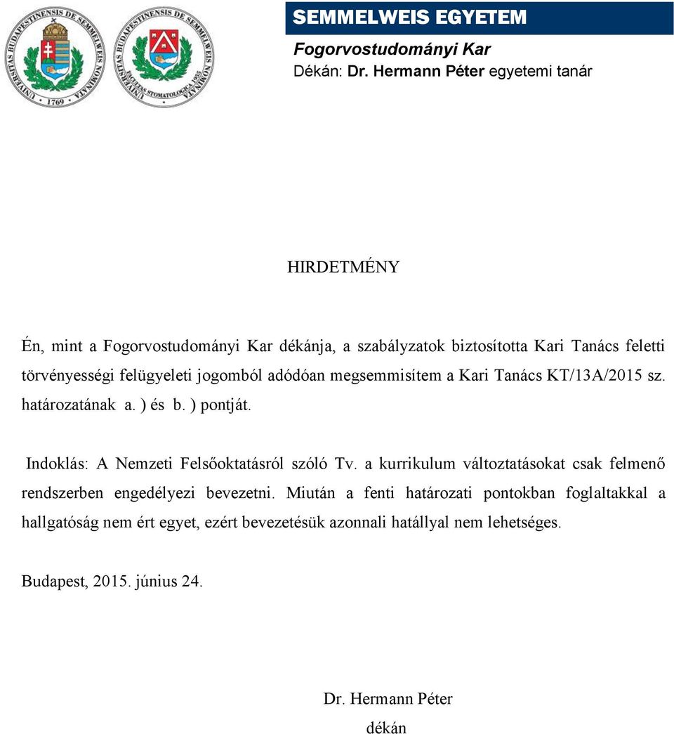 felügyeleti jogomból adódóan megsemmisítem a Kari Tanács KT/13A/2015 sz. határozatának a. ) és b. ) pontját.