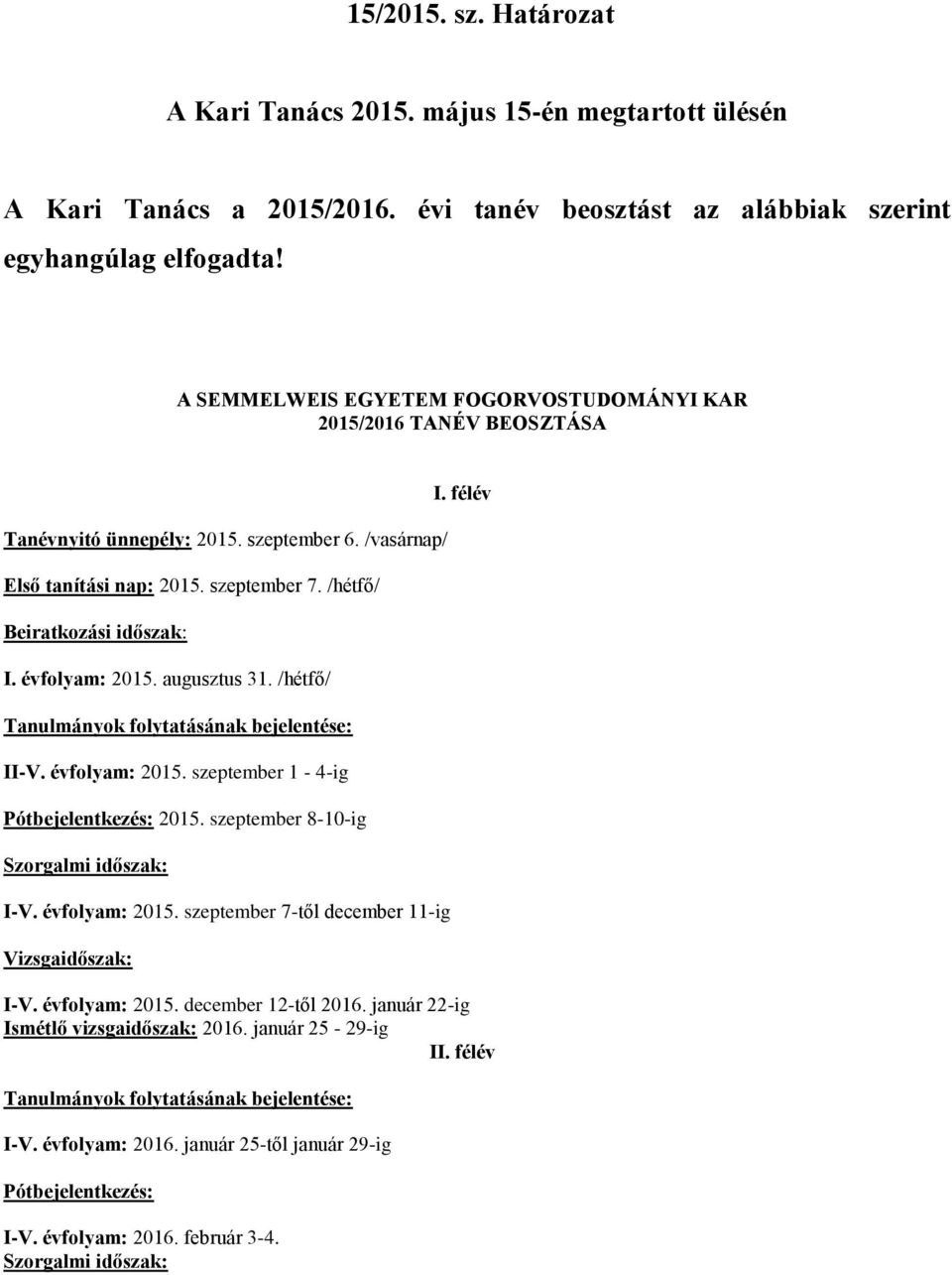 évfolyam: 2015. augusztus 31. /hétfő/ Tanulmányok folytatásának bejelentése: II-V. évfolyam: 2015. szeptember 1-4-ig Pótbejelentkezés: 2015. szeptember 8-10-ig Szorgalmi időszak: I-V. évfolyam: 2015. szeptember 7-től december 11-ig Vizsgaidőszak: I.