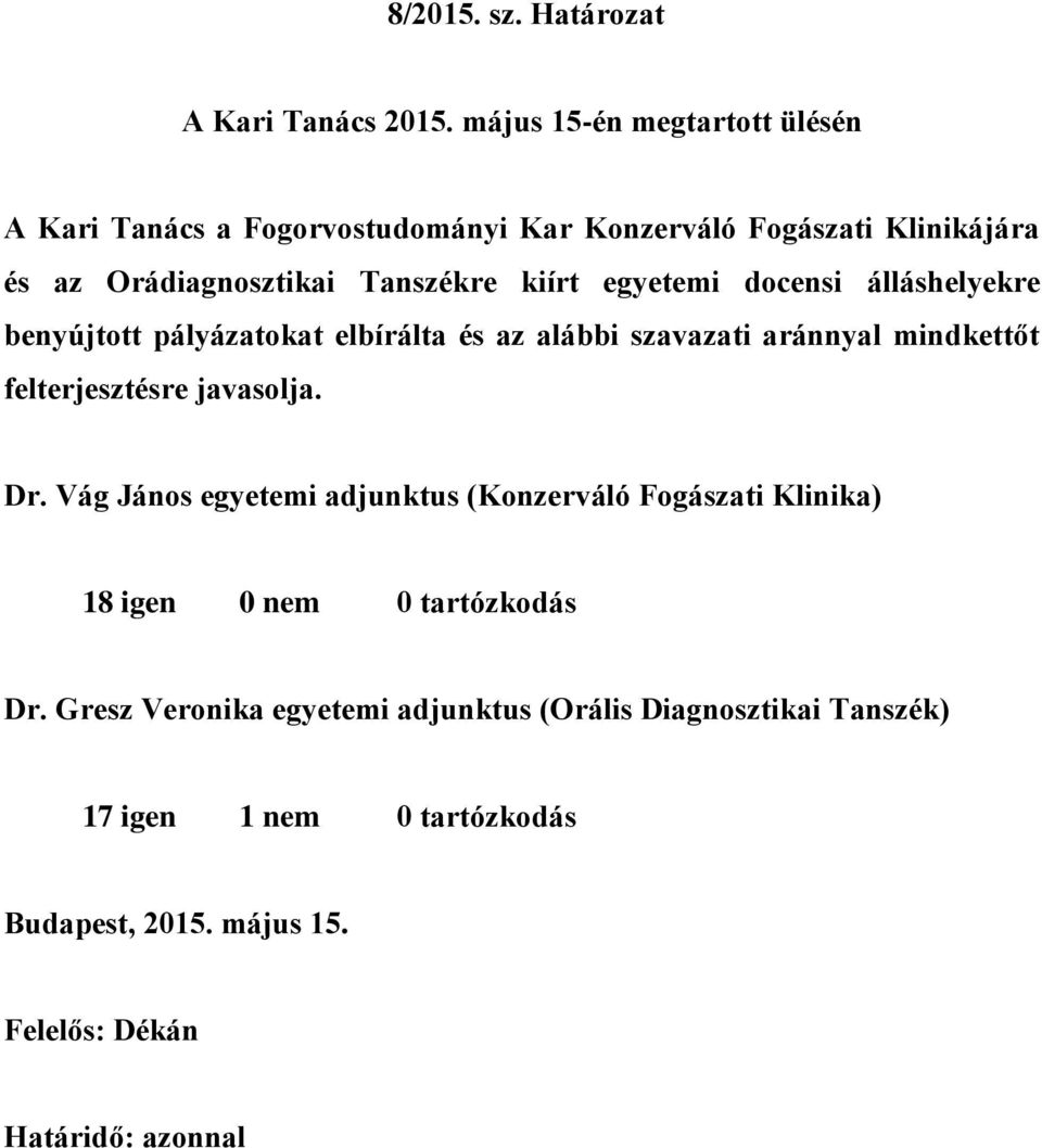 Tanszékre kiírt egyetemi docensi álláshelyekre benyújtott pályázatokat elbírálta és az alábbi szavazati aránnyal mindkettőt