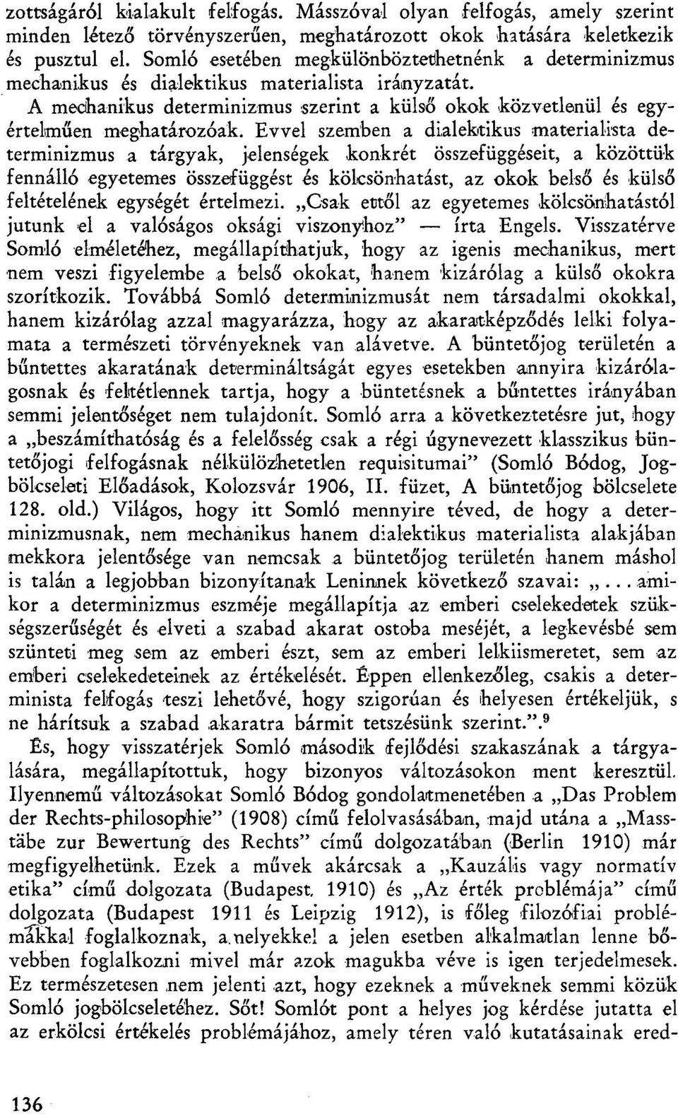 Evvel szemben a dialektikus materialista determinizmus a tárgyak, jelenségek konkrét összefüggéseit, a közöttük fennálló egyetemes összefüggést és kölcsönhatást, az okok belső és külső feltételének