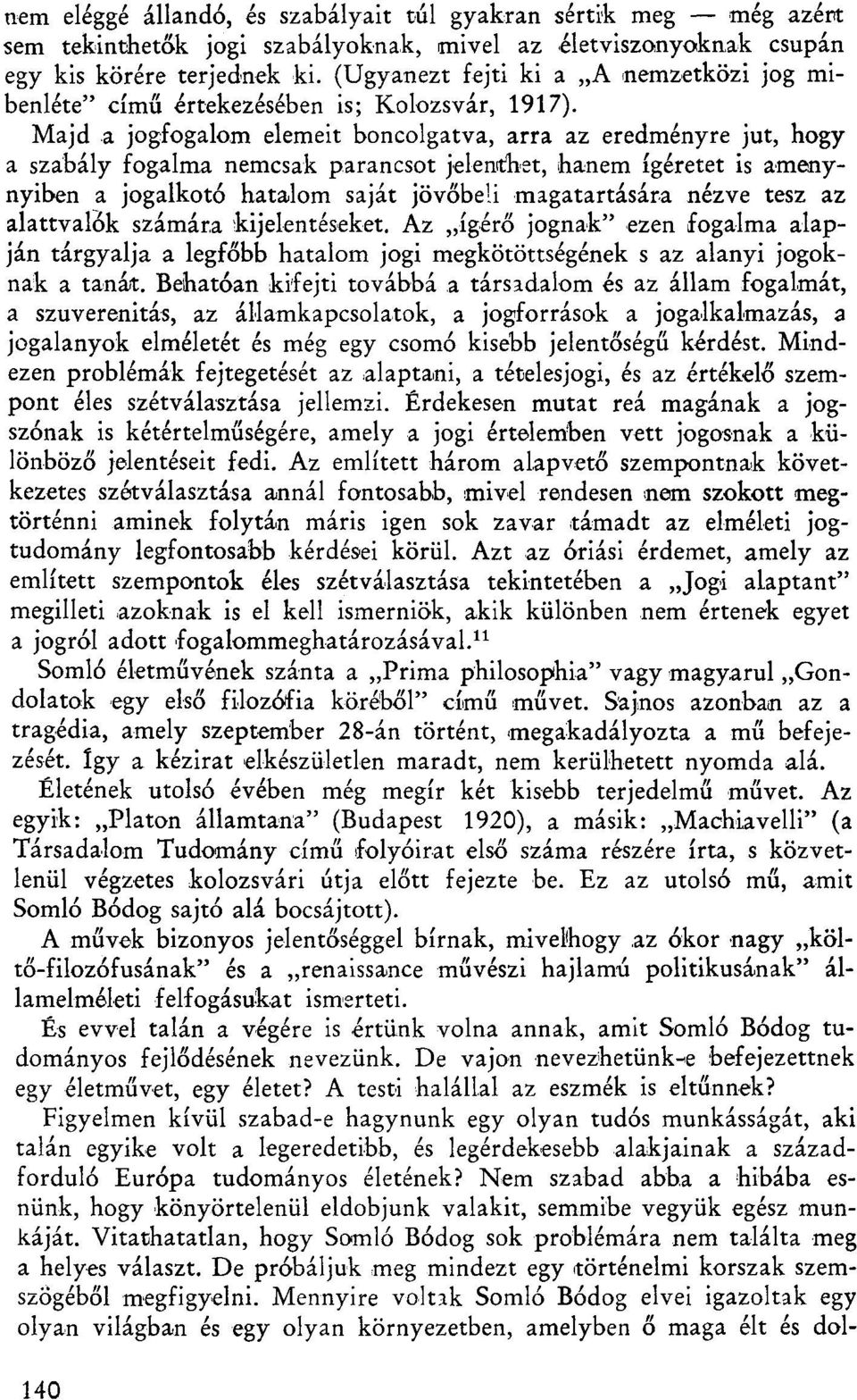 Majd a jogfogalom elemeit boncolgatva, arra az eredményre jut, hogy a szabály fogalma nemcsak parancsot jeleníthet, hanem ígéretet is amenynyiben a jogalkotó hatalom saját jövőbeli magatartására