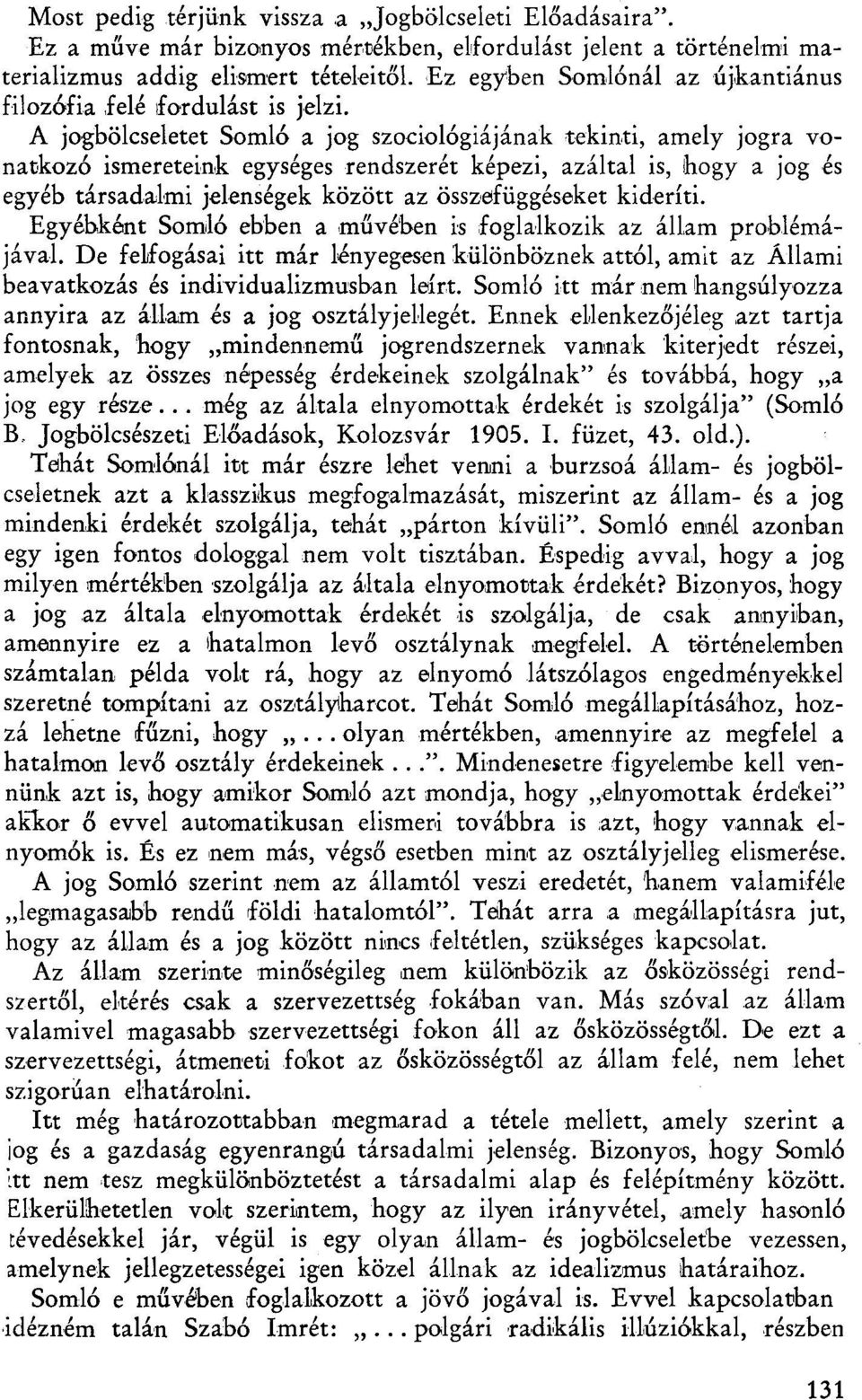 A jogbölcseletet Somló a jog szociológiájának tekinti, amely jogra vonatkozó ismereteink egységes rendszerét képezi, azáltal is, hogy a jog és egyéb társadalmi jelenségek között az összefüggéseket