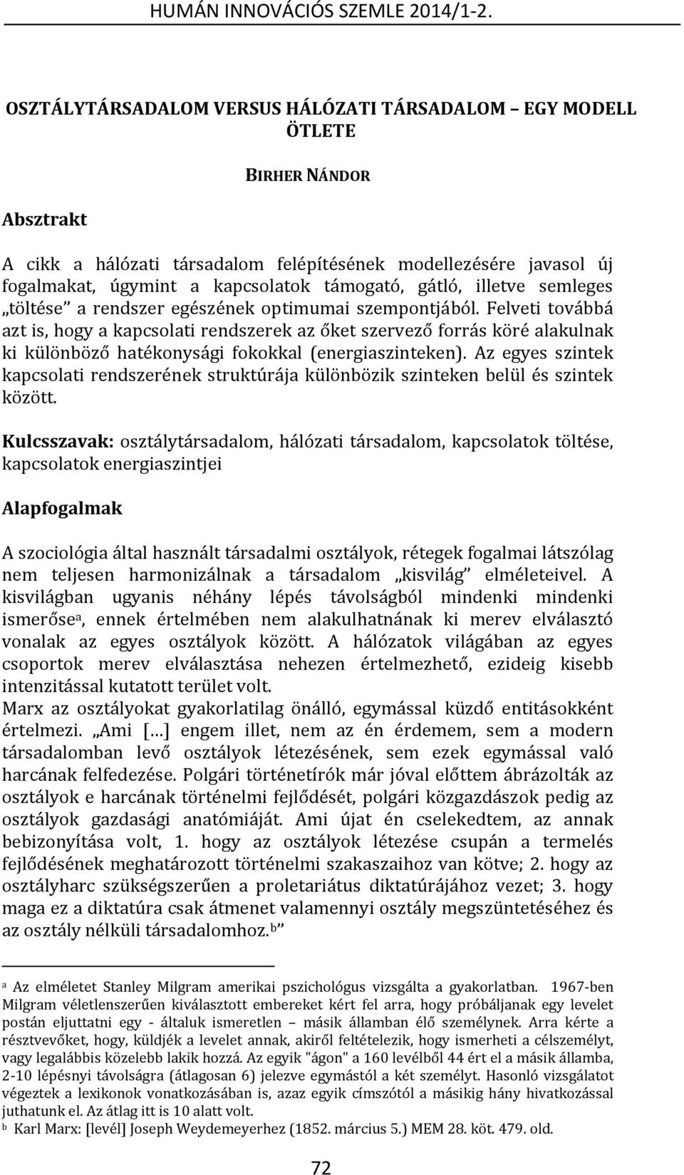 Felveti továbbá azt is, hogy a kapcsolati rendszerek az őket szervező forrás köré alakulnak ki különböző hatékonysági fokokkal (energiaszinteken).