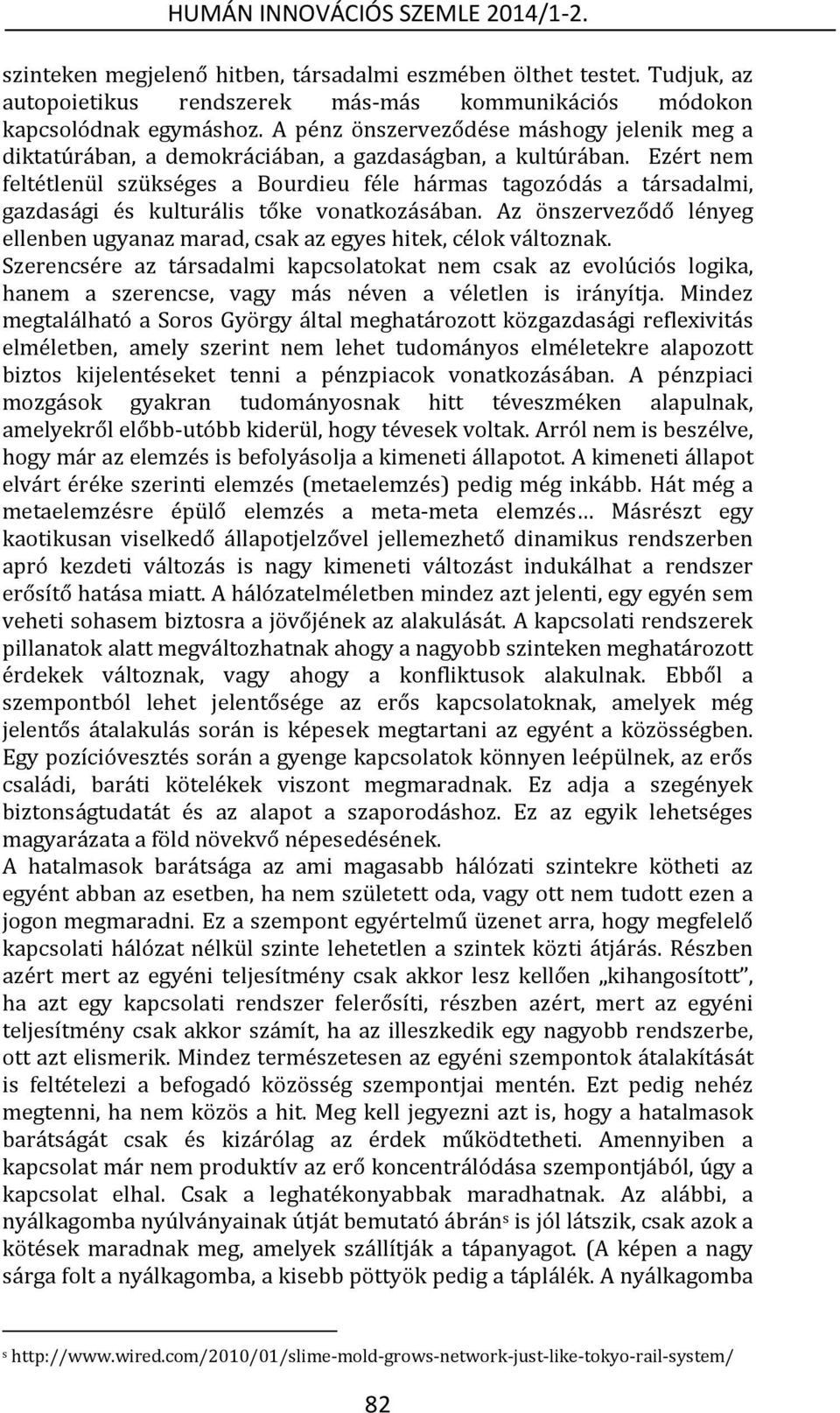 Ezért nem feltétlenül szükséges a Bourdieu féle hármas tagozódás a társadalmi, gazdasági és kulturális tőke vonatkozásában.