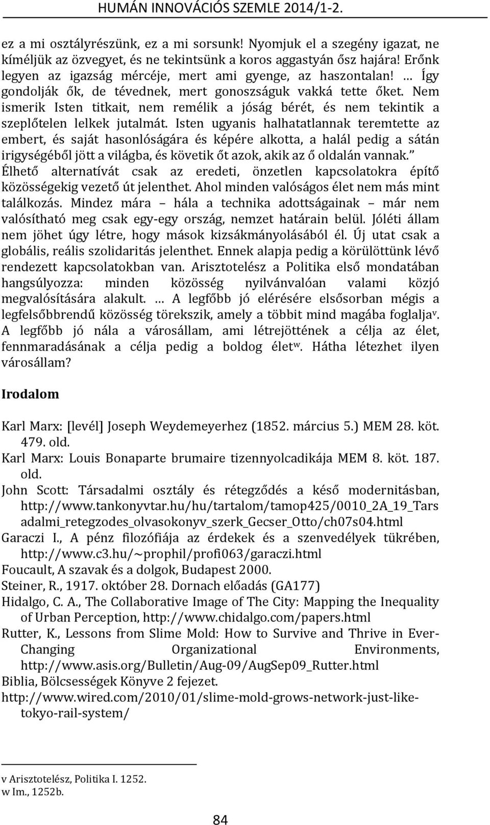 Nem ismerik Isten titkait, nem remélik a jóság bérét, és nem tekintik a szeplőtelen lelkek jutalmát.
