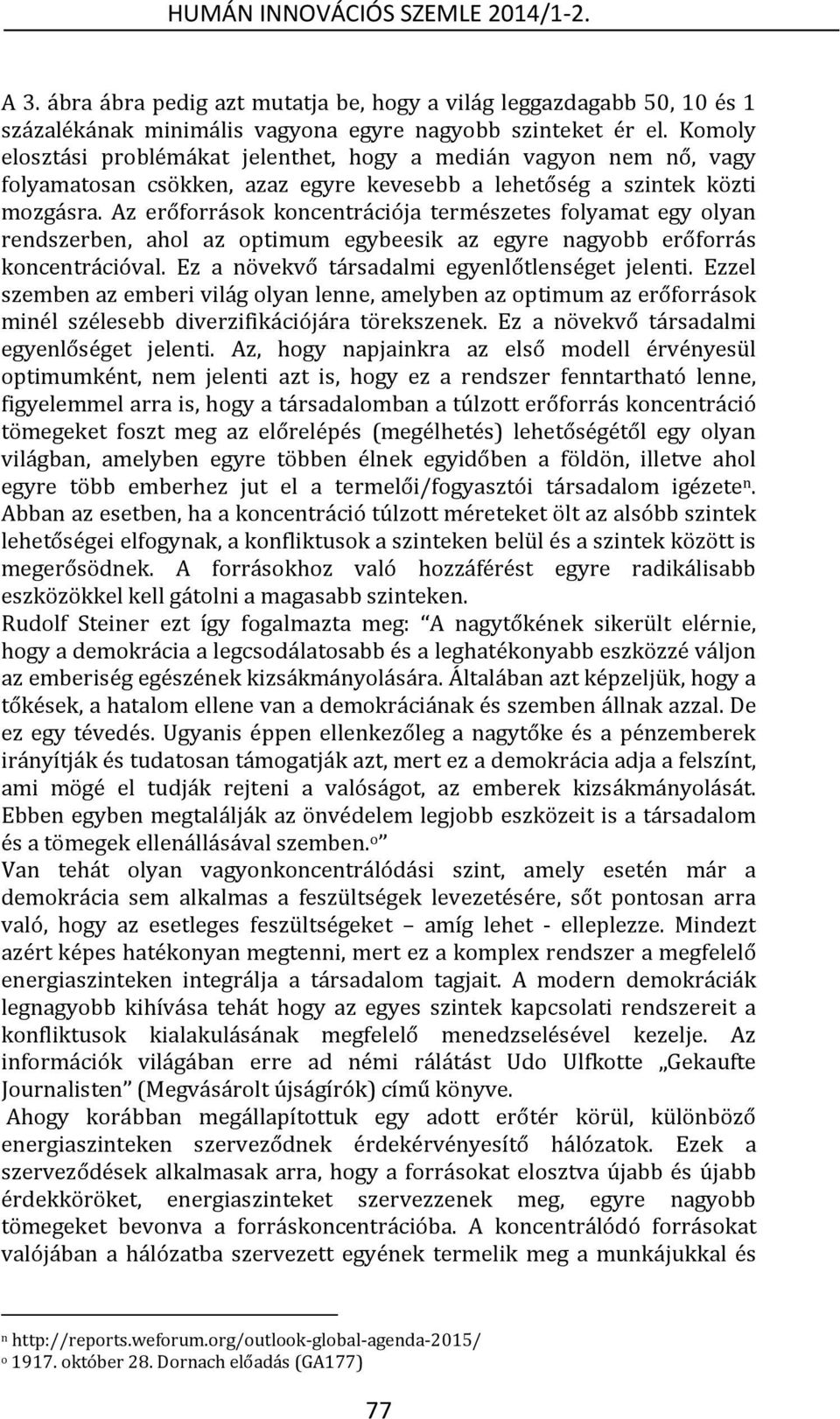 Az erőforrások koncentrációja természetes folyamat egy olyan rendszerben, ahol az optimum egybeesik az egyre nagyobb erőforrás koncentrációval. Ez a növekvő társadalmi egyenlőtlenséget jelenti.