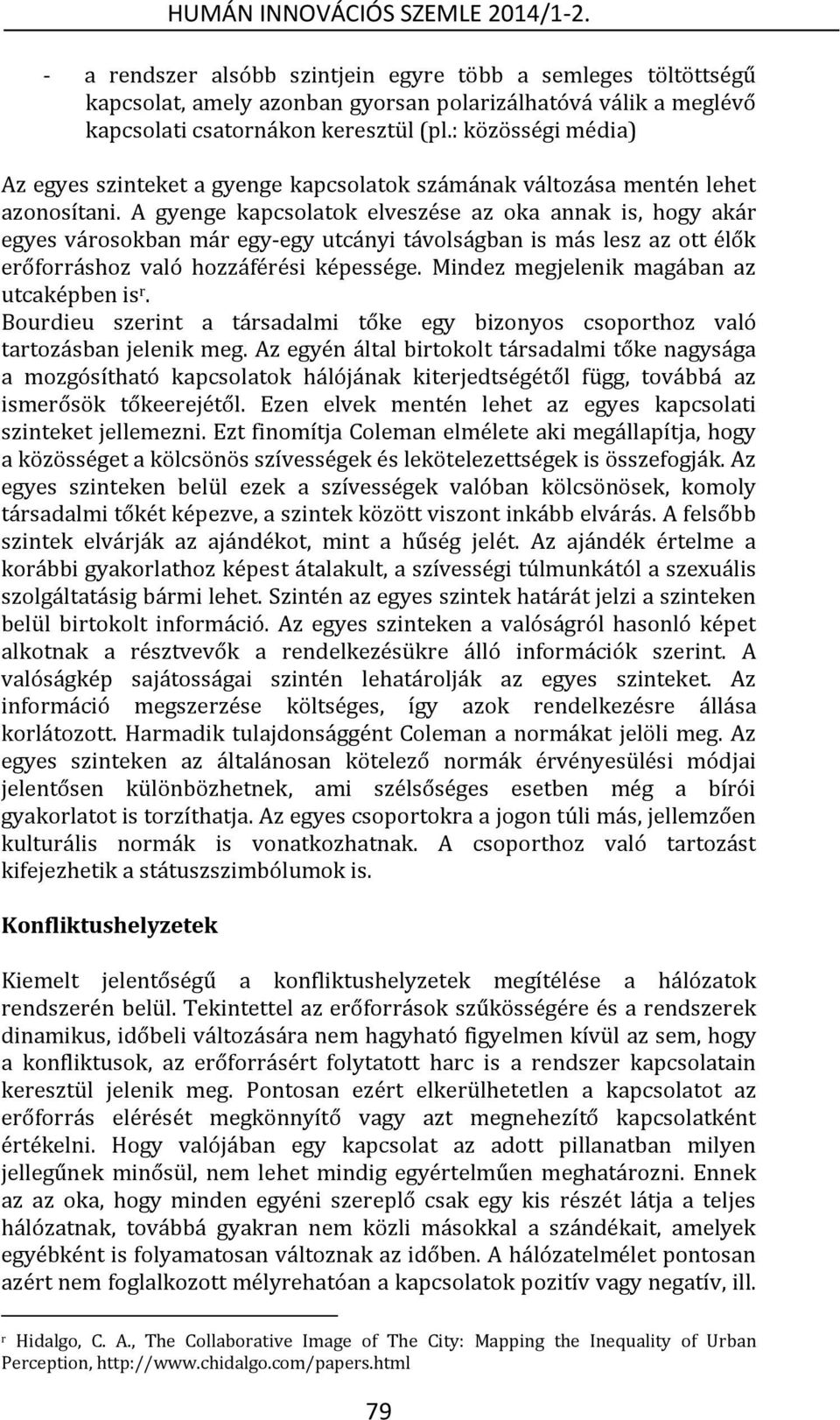 A gyenge kapcsolatok elveszése az oka annak is, hogy akár egyes városokban már egy-egy utcányi távolságban is más lesz az ott élők erőforráshoz való hozzáférési képessége.