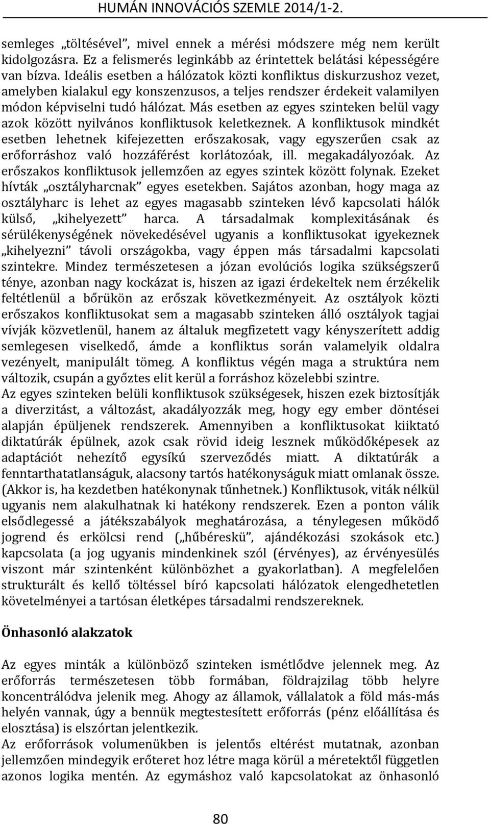 Más esetben az egyes szinteken belül vagy azok között nyilvános konfliktusok keletkeznek.