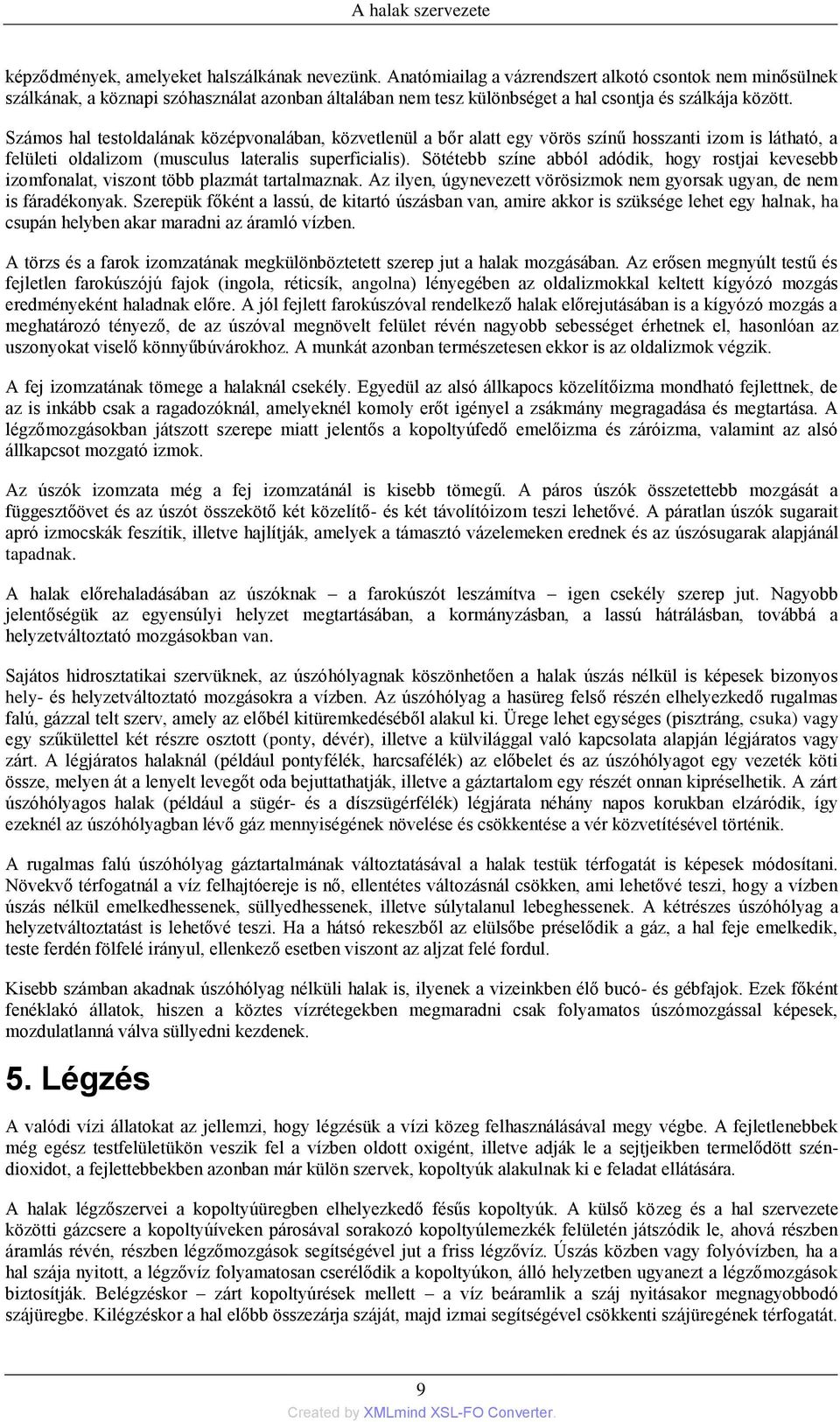 Számos hal testoldalának középvonalában, közvetlenül a bőr alatt egy vörös színű hosszanti izom is látható, a felületi oldalizom (musculus lateralis superficialis).
