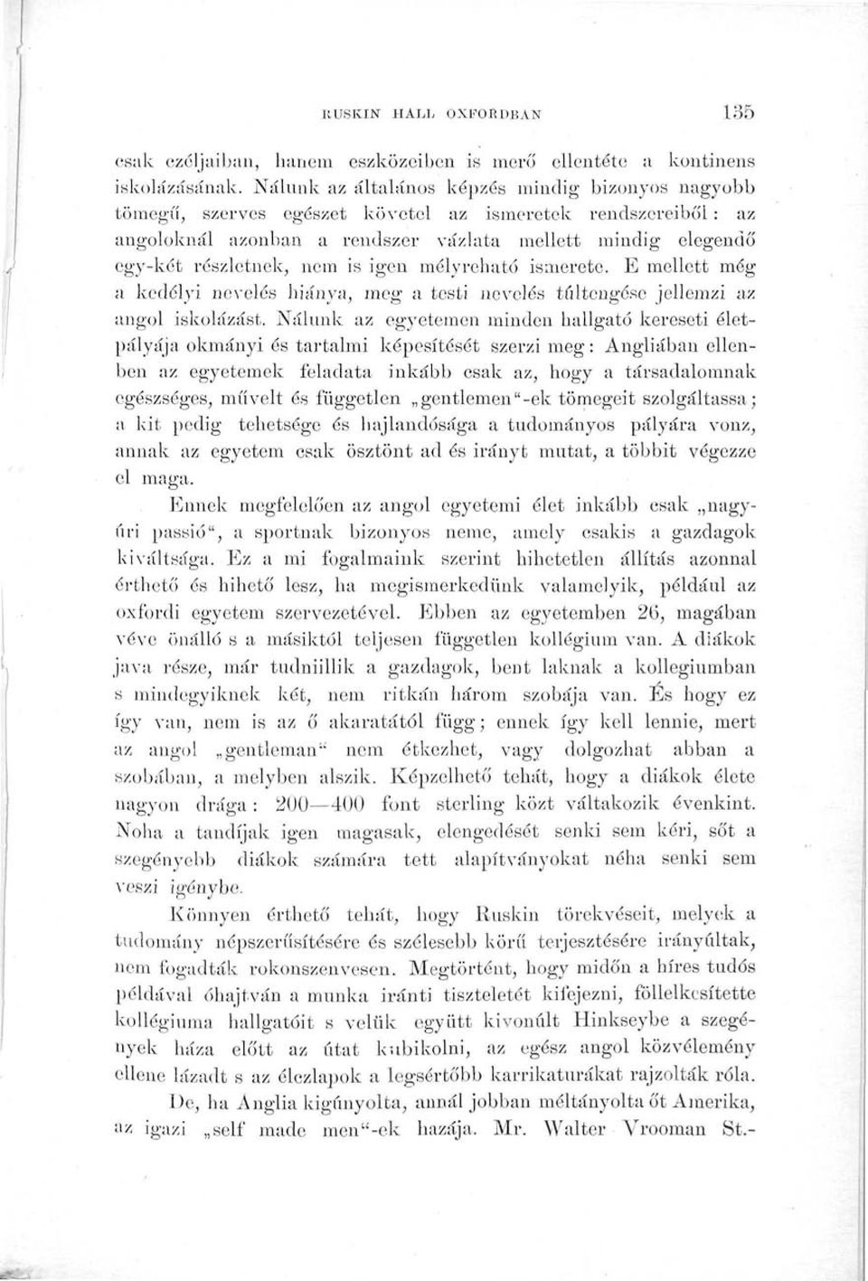 nem is igen mélyreható ismerete. E mellett még a kedélyi nevelés hiánya, meg a testi nevelés túltengése jellemzi az angol iskolázást.