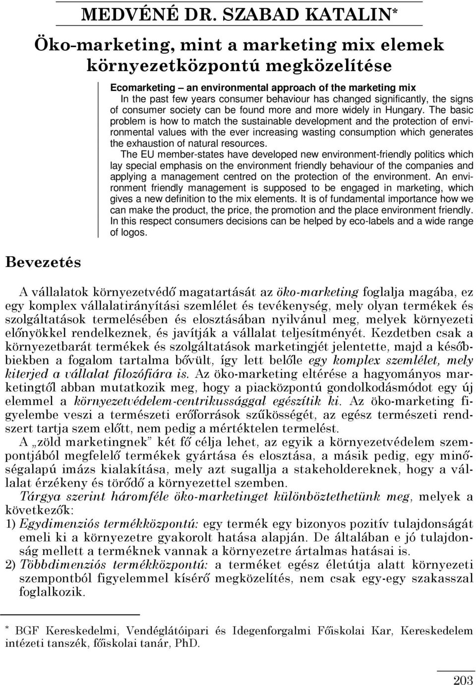 behaviour has changed significantly, the signs of consumer society can be found more and more widely in Hungary.