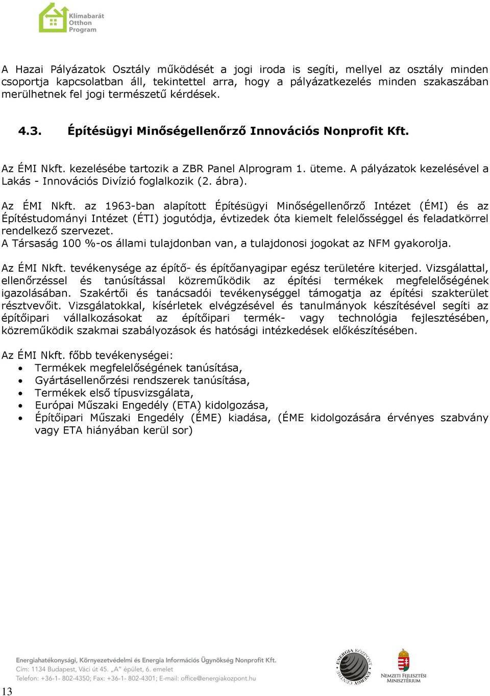 A pályázatok kezelésével a Lakás - Innovációs Divízió foglalkozik (2. ábra). Az ÉMI Nkft.