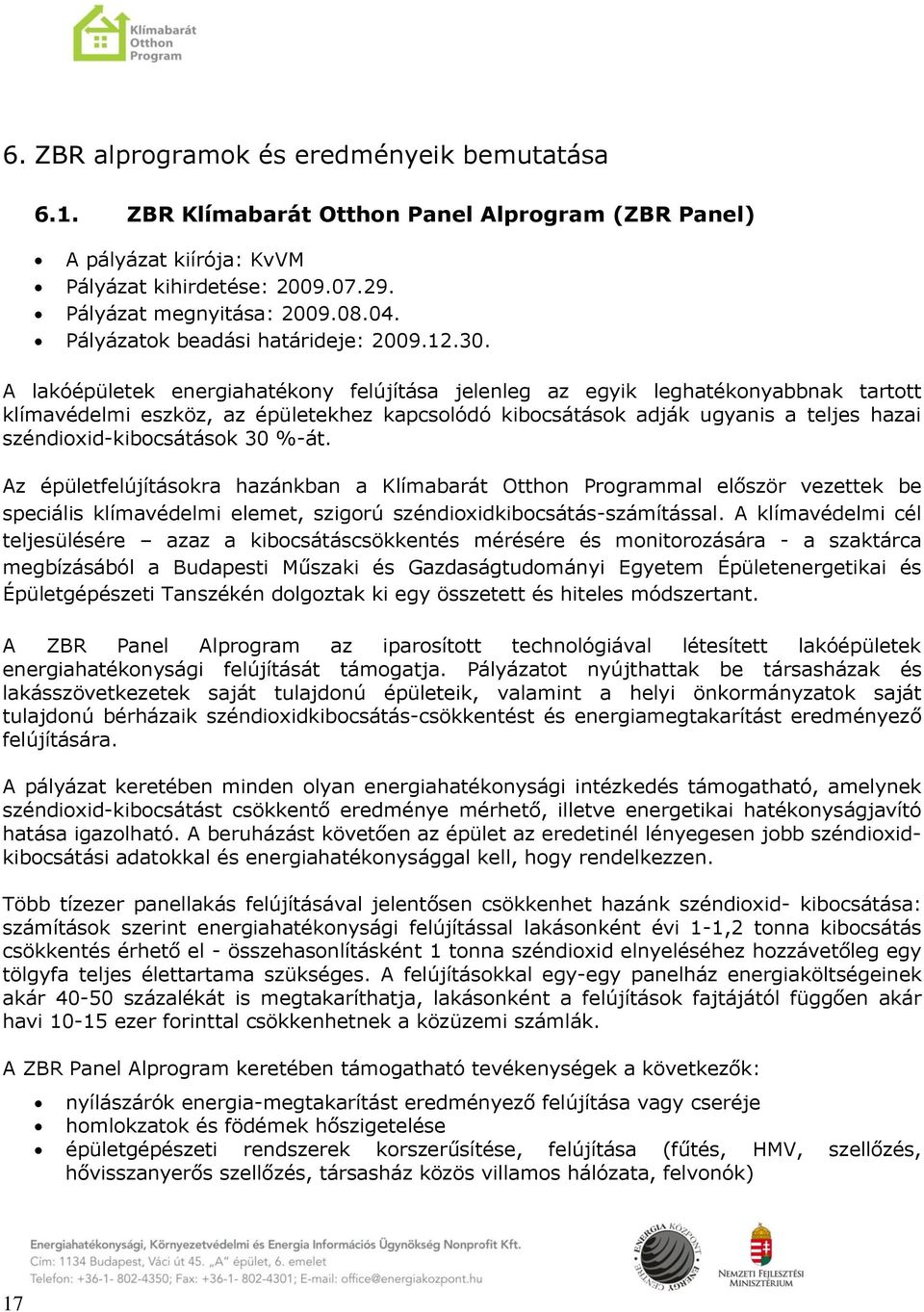 A lakóépületek energiahatékony felújítása jelenleg az egyik leghatékonyabbnak tartott klímavédelmi eszköz, az épületekhez kapcsolódó kibocsátások adják ugyanis a teljes hazai széndioxid-kibocsátások