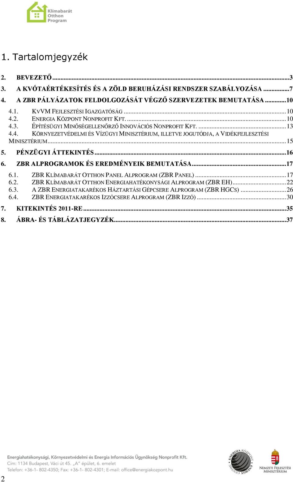 .. 15 5. PÉNZÜGYI ÁTTEKINTÉS... 16 6. ZBR ALPROGRAMOK ÉS EREDMÉNYEIK BEMUTATÁSA... 17 6.1. ZBR KLÍMABARÁT OTTHON PANEL ALPROGRAM (ZBR PANEL)... 17 6.2.