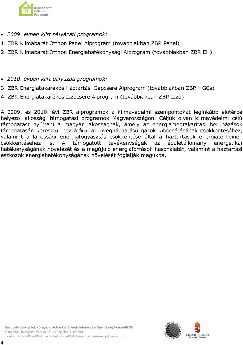 évi ZBR alprogramok a klímavédelmi szempontokat leginkább előtérbe helyező lakossági támogatási programok Magyarországon.