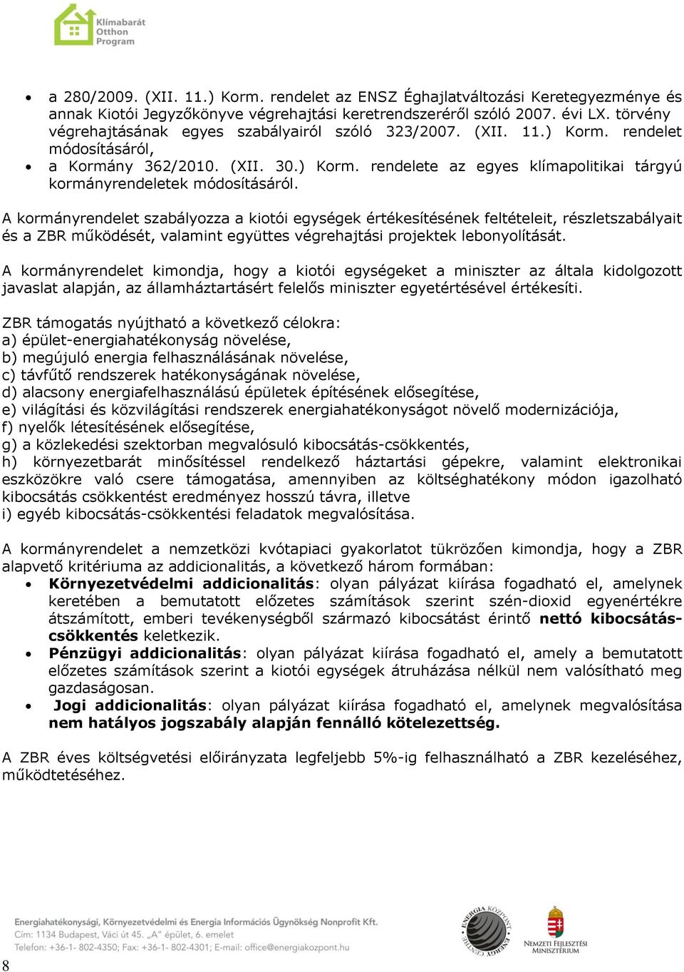 A kormányrendelet szabályozza a kiotói egységek értékesítésének feltételeit, részletszabályait és a ZBR működését, valamint együttes végrehajtási projektek lebonyolítását.