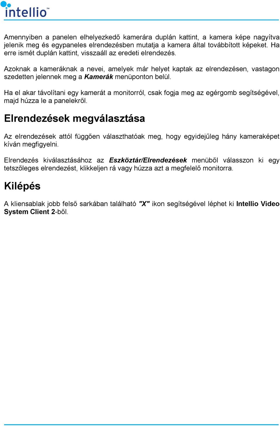 Ha el akar távolítani egy kamerát a monitorról, csak fogja meg az egérgomb segítségével, majd húzza le a panelekről.