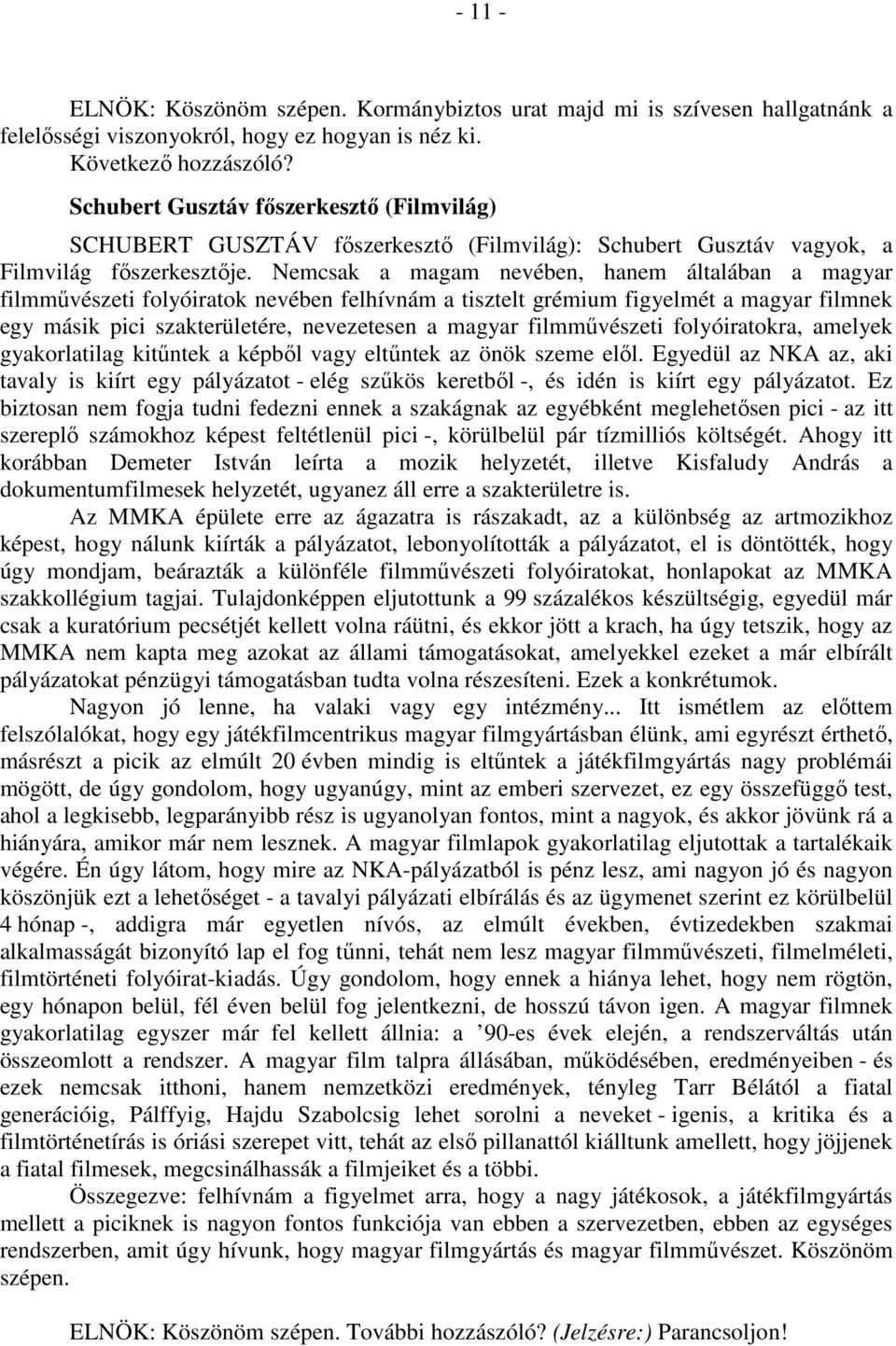 Nemcsak a magam nevében, hanem általában a magyar filmművészeti folyóiratok nevében felhívnám a tisztelt grémium figyelmét a magyar filmnek egy másik pici szakterületére, nevezetesen a magyar