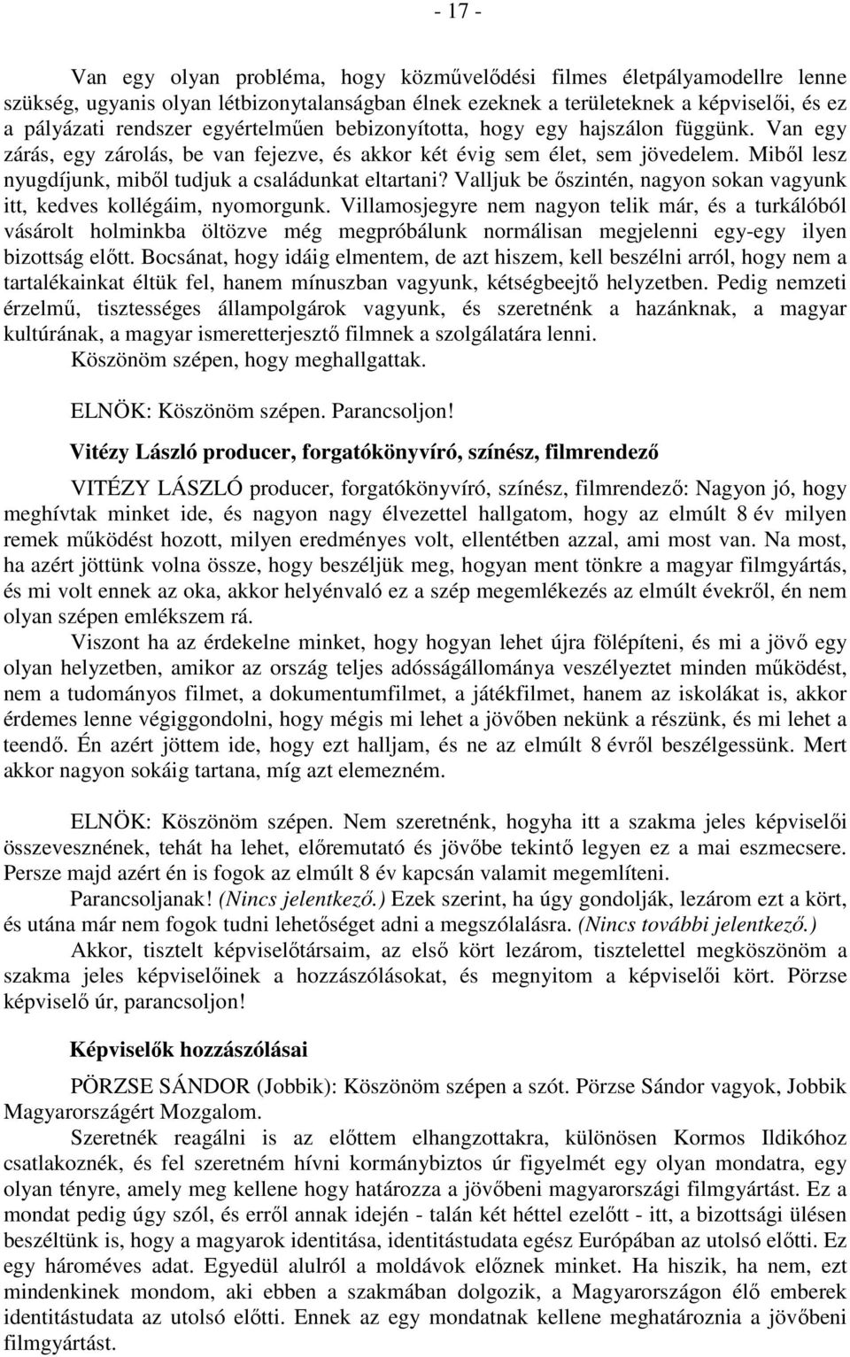 Miből lesz nyugdíjunk, miből tudjuk a családunkat eltartani? Valljuk be őszintén, nagyon sokan vagyunk itt, kedves kollégáim, nyomorgunk.