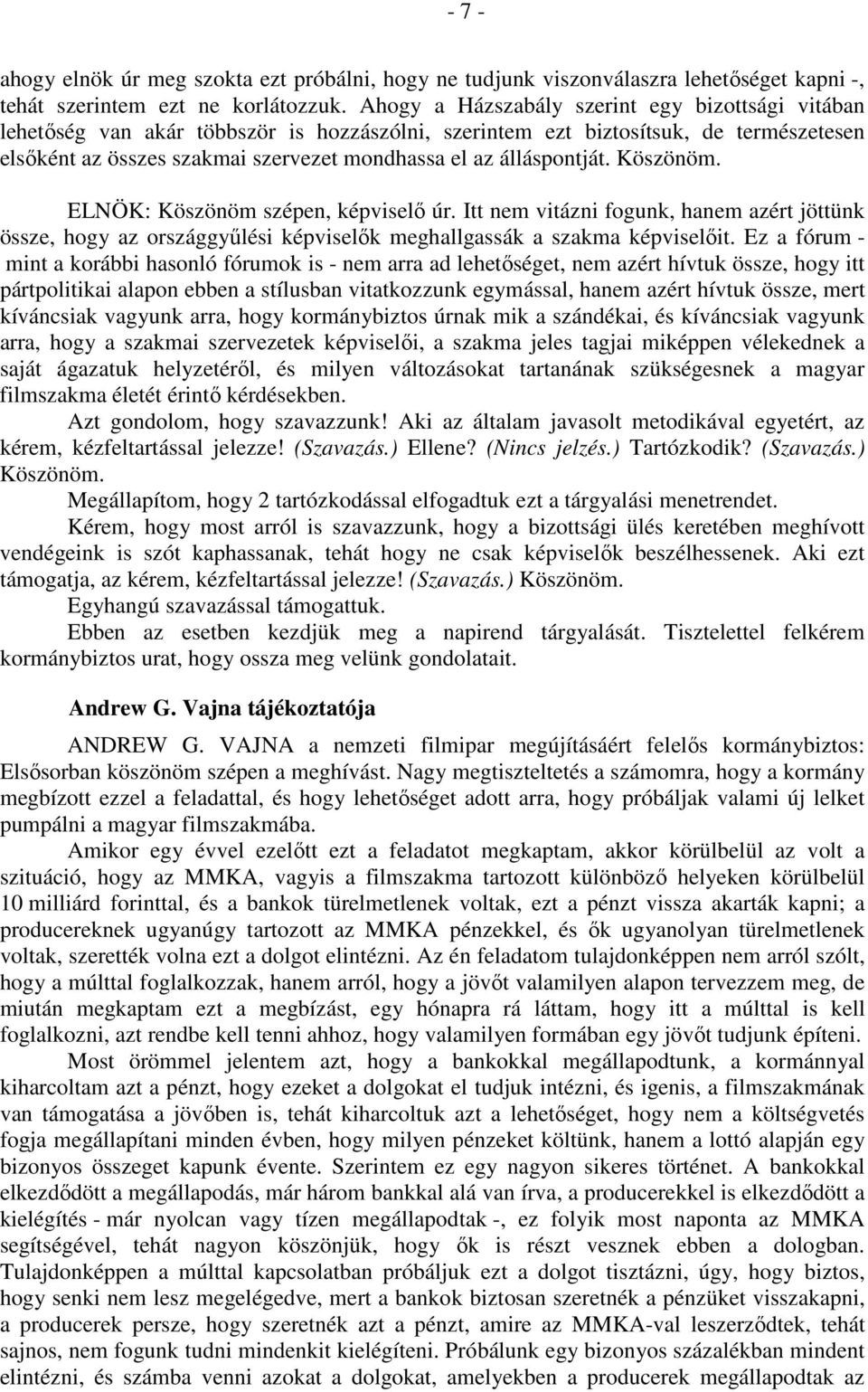 álláspontját. Köszönöm. ELNÖK: Köszönöm szépen, képviselő úr. Itt nem vitázni fogunk, hanem azért jöttünk össze, hogy az országgyűlési képviselők meghallgassák a szakma képviselőit.