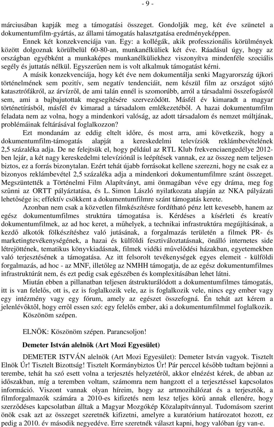 Ráadásul úgy, hogy az országban egyébként a munkaképes munkanélküliekhez viszonyítva mindenféle szociális segély és juttatás nélkül. Egyszerűen nem is volt alkalmuk támogatást kérni.