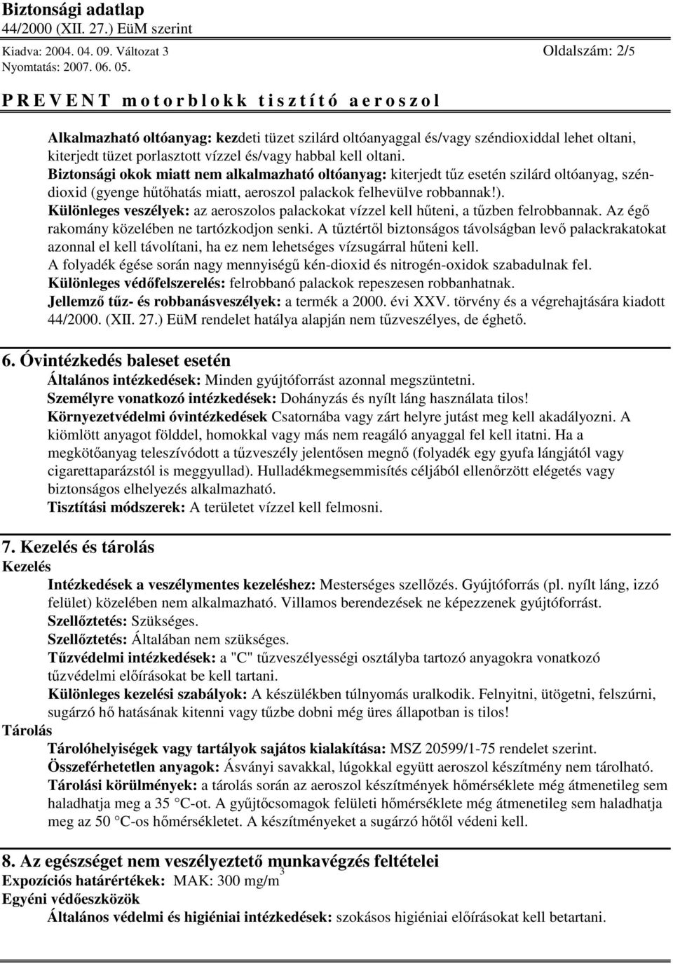 Biztonsági okok miatt nem alkalmazható oltóanyag: kiterjedt tz esetén szilárd oltóanyag, széndioxid (gyenge hthatás miatt, aeroszol palackok felhevülve robbannak!).