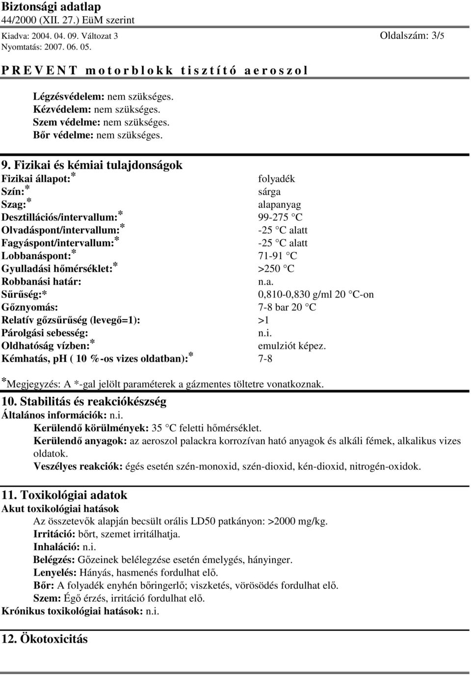 alatt Lobbanáspont: * 71-91 C Gyulladási hmérséklet: * >250 C Robbanási határ: n.a. Srség:* 0,810-0,830 g/ml 20 C-on Gznyomás: 7-8 bar 20 C Relatív gzsrség (leveg=1): >1 Párolgási sebesség: n.i. Oldhatóság vízben: * emulziót képez.
