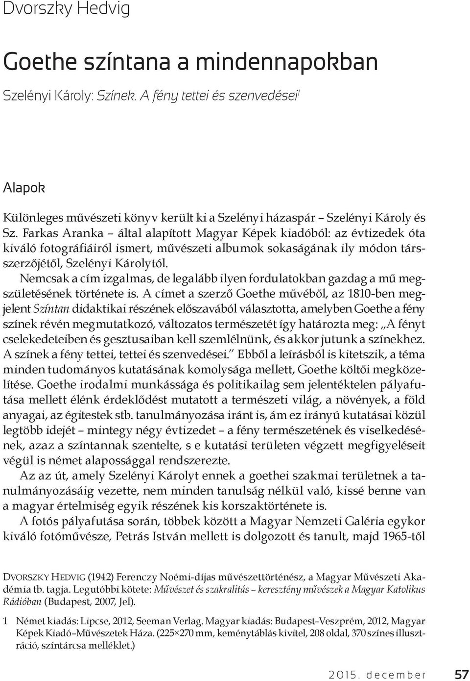 Nemcsak a cím izgalmas, de legalább ilyen fordulatokban gazdag a mű megszületésének története is.