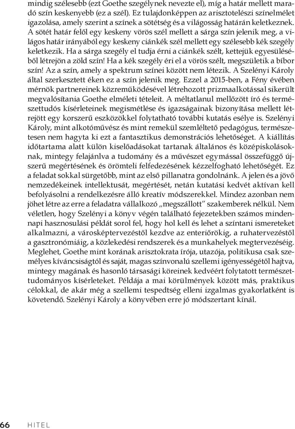 A sötét határ felől egy keskeny vörös szél mellett a sárga szín jelenik meg, a világos határ irányából egy keskeny ciánkék szél mellett egy szélesebb kék szegély keletkezik.