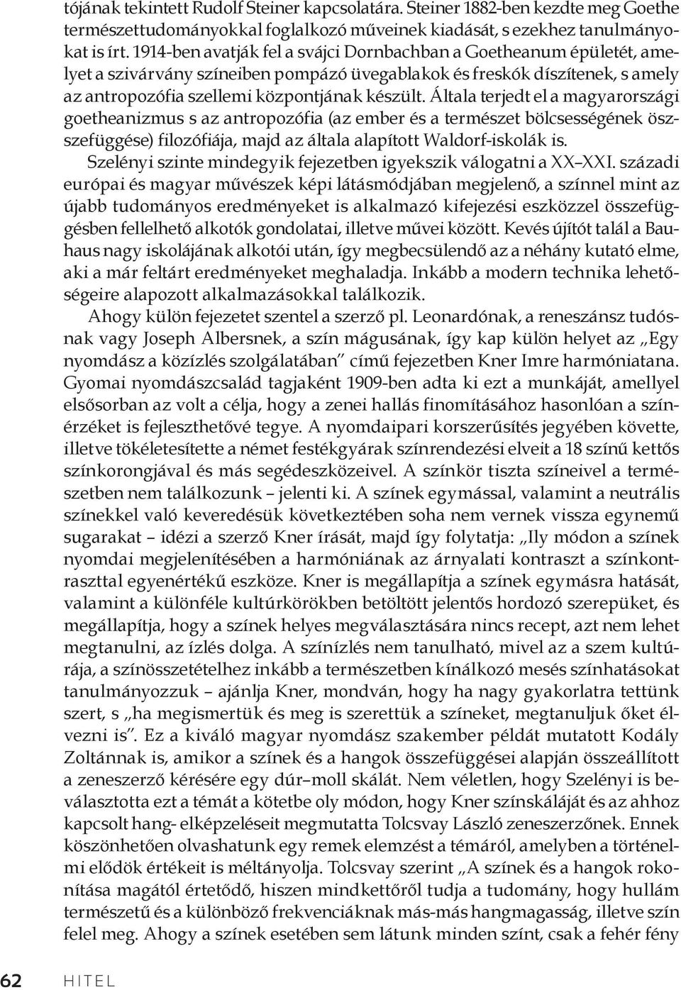 Általa terjedt el a magyarországi goetheanizmus s az antropozófia (az ember és a természet bölcsességének öszszefüggése) filozófiája, majd az általa alapított Waldorf-iskolák is.