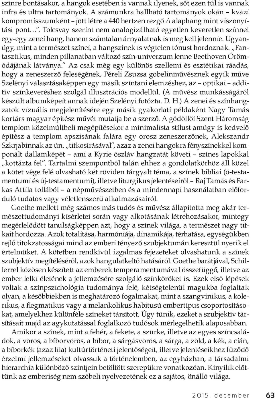 Tolcsvay szerint nem analogizálható egyetlen keveretlen színnel egy-egy zenei hang, hanem számtalan árnyalatnak is meg kell jelennie.